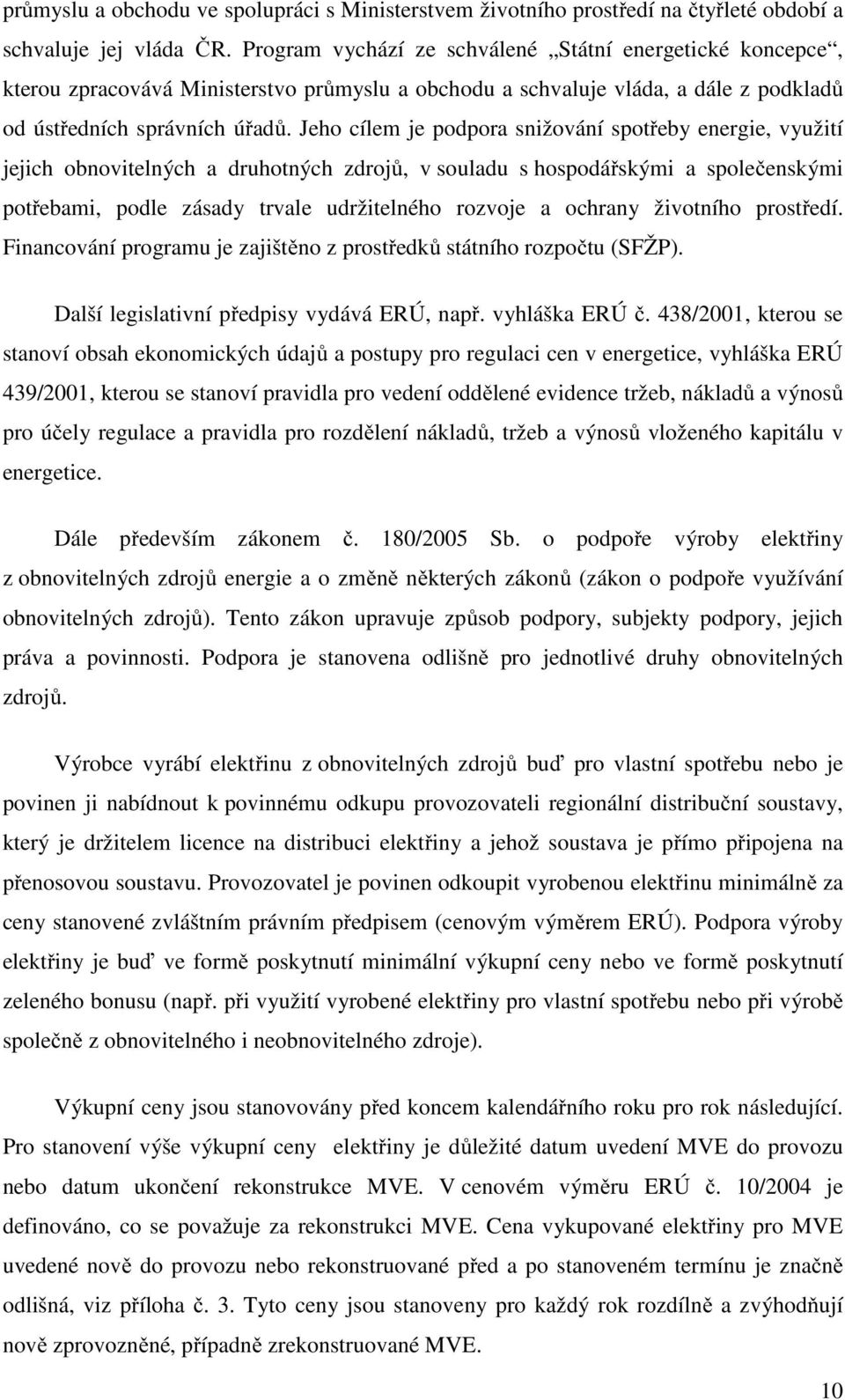 Jeho cílem je podpora snižování spotřeby energie, využití jejich obnovitelných a druhotných zdrojů, v souladu s hospodářskými a společenskými potřebami, podle zásady trvale udržitelného rozvoje a