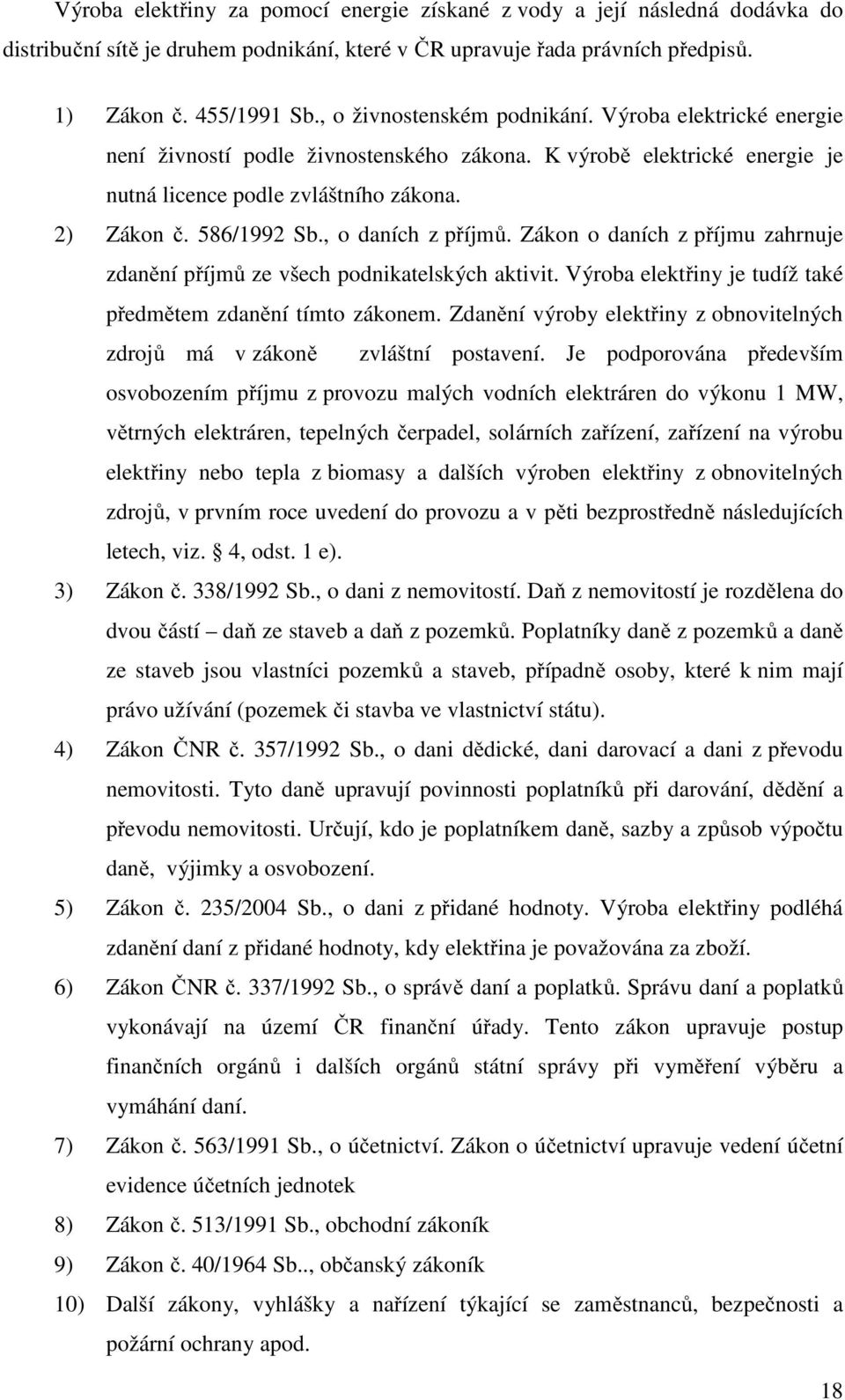 , o daních z příjmů. Zákon o daních z příjmu zahrnuje zdanění příjmů ze všech podnikatelských aktivit. Výroba elektřiny je tudíž také předmětem zdanění tímto zákonem.