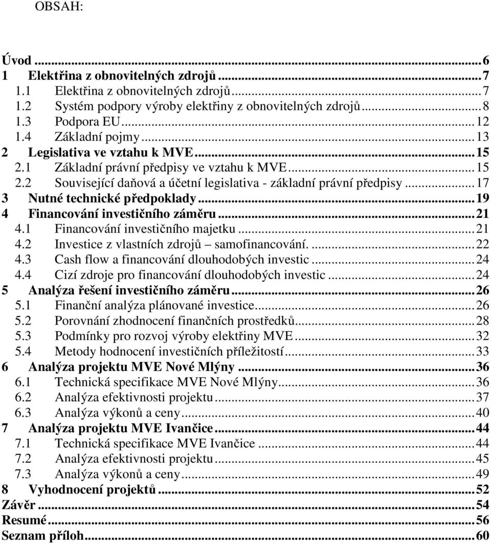 .. 17 3 Nutné technické předpoklady... 19 4 Financování investičního záměru... 21 4.1 Financování investičního majetku... 21 4.2 Investice z vlastních zdrojů samofinancování.... 22 4.