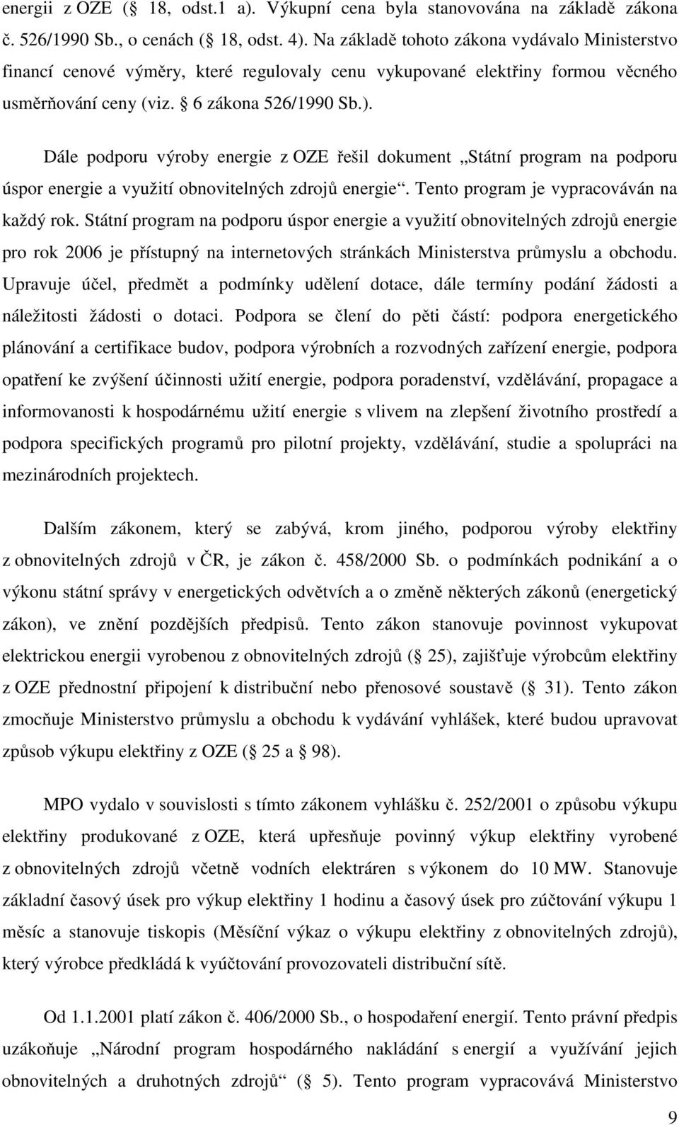 Dále podporu výroby energie z OZE řešil dokument Státní program na podporu úspor energie a využití obnovitelných zdrojů energie. Tento program je vypracováván na každý rok.