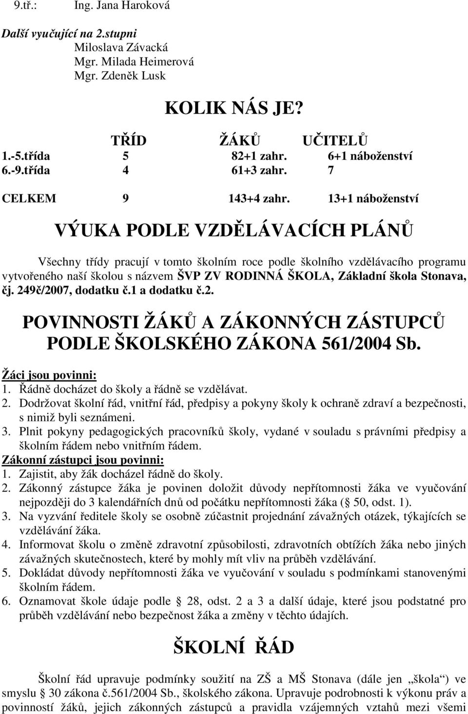 13+1 náboženství VÝUKA PODLE VZDĚLÁVACÍCH PLÁNŮ Všechny třídy pracují v tomto školním roce podle školního vzdělávacího programu vytvořeného naší školou s názvem ŠVP ZV RODINNÁ ŠKOLA, Základní škola