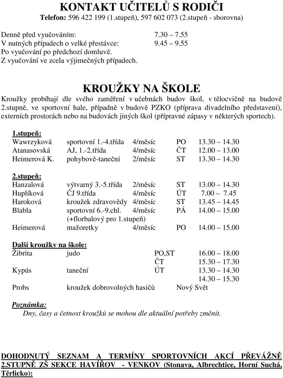 stupně, ve sportovní hale, případně v budově PZKO (příprava divadelního představení), externích prostorách nebo na budovách jiných škol (přípravné zápasy v některých sportech). 1.