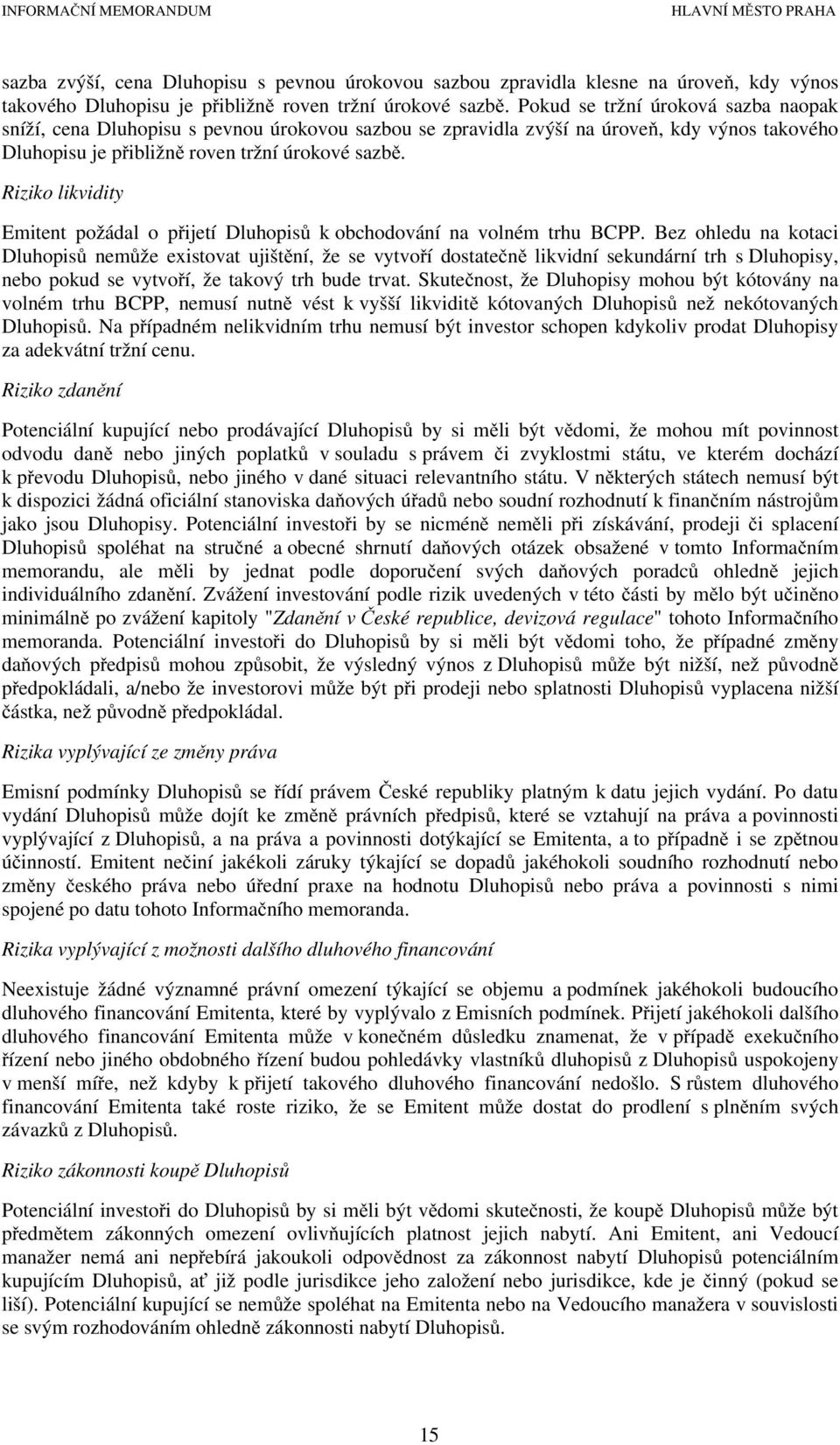 Riziko likvidity Emitent požádal o přijetí Dluhopisů k obchodování na volném trhu BCPP.