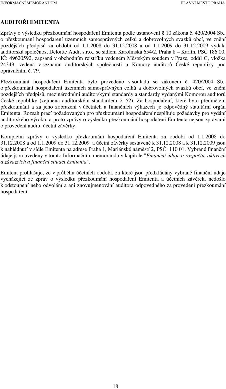 r.o., se sídlem Karolinská 654/2, Praha 8 Karlín, PSČ 186 00, IČ: 49620592, zapsaná v obchodním rejstříku vedeném Městským soudem v Praze, oddíl C, vložka 24349, vedená v seznamu auditorských