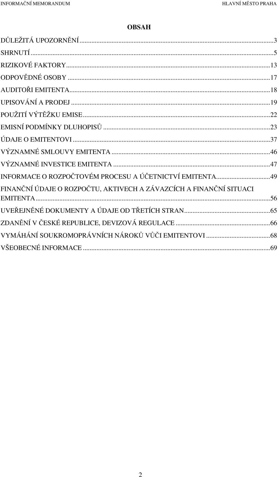 ..47 INFORMACE O ROZPOČTOVÉM PROCESU A ÚČETNICTVÍ EMITENTA...49 FINANČNÍ ÚDAJE O ROZPOČTU, AKTIVECH A ZÁVAZCÍCH A FINANČNÍ SITUACI EMITENTA.