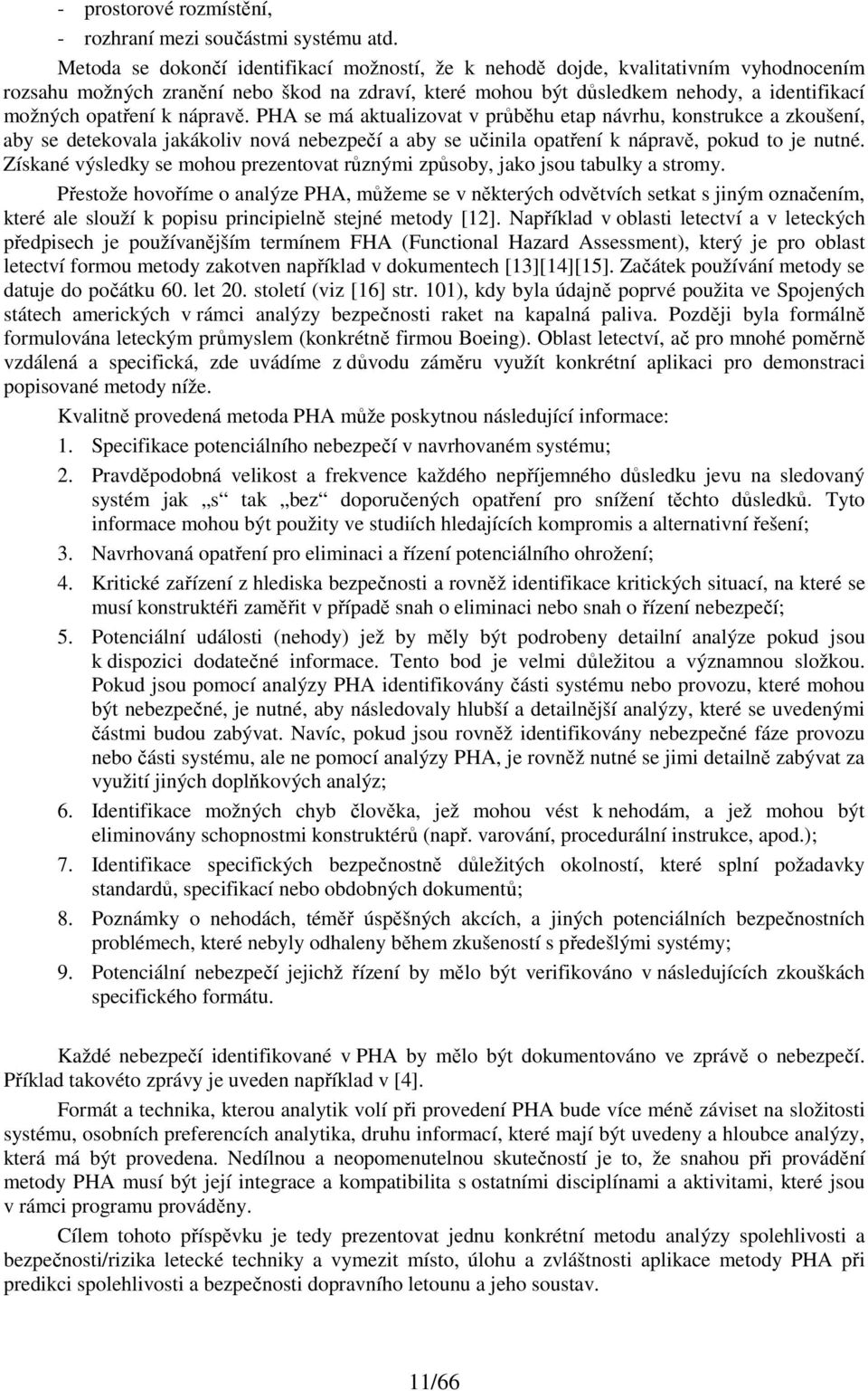 nápravě. PHA se má aktualizovat v průběhu etap návrhu, konstrukce a zkoušení, aby se detekovala jakákoliv nová nebezpečí a aby se učinila opatření k nápravě, pokud to je nutné.