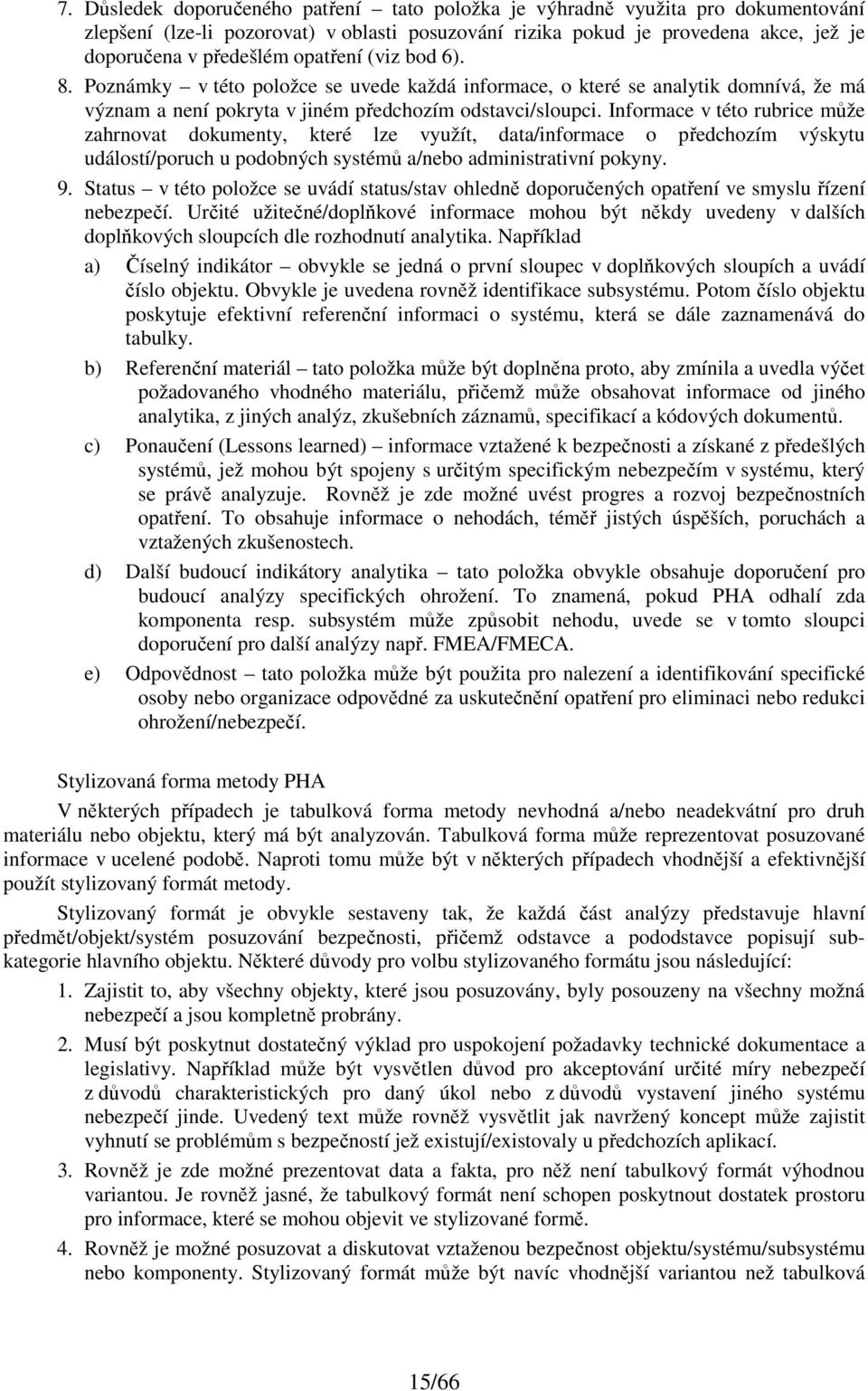 Informace v této rubrice může zahrnovat dokumenty, které lze využít, data/informace o předchozím výskytu událostí/poruch u podobných systémů a/nebo administrativní pokyny. 9.