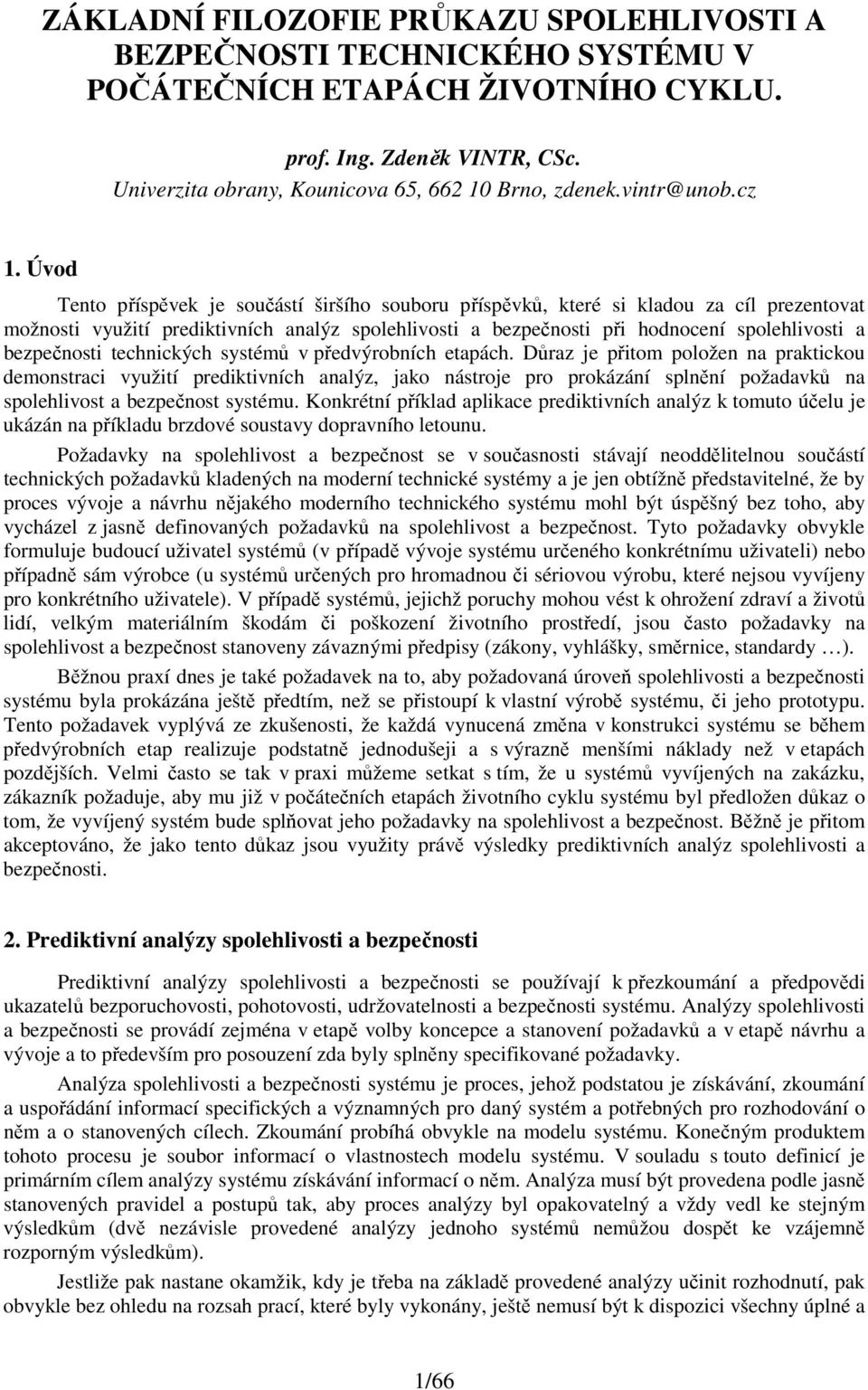 Úvod Tento příspěvek je součástí širšího souboru příspěvků, které si kladou za cíl prezentovat možnosti využití prediktivních analýz spolehlivosti a bezpečnosti při hodnocení spolehlivosti a