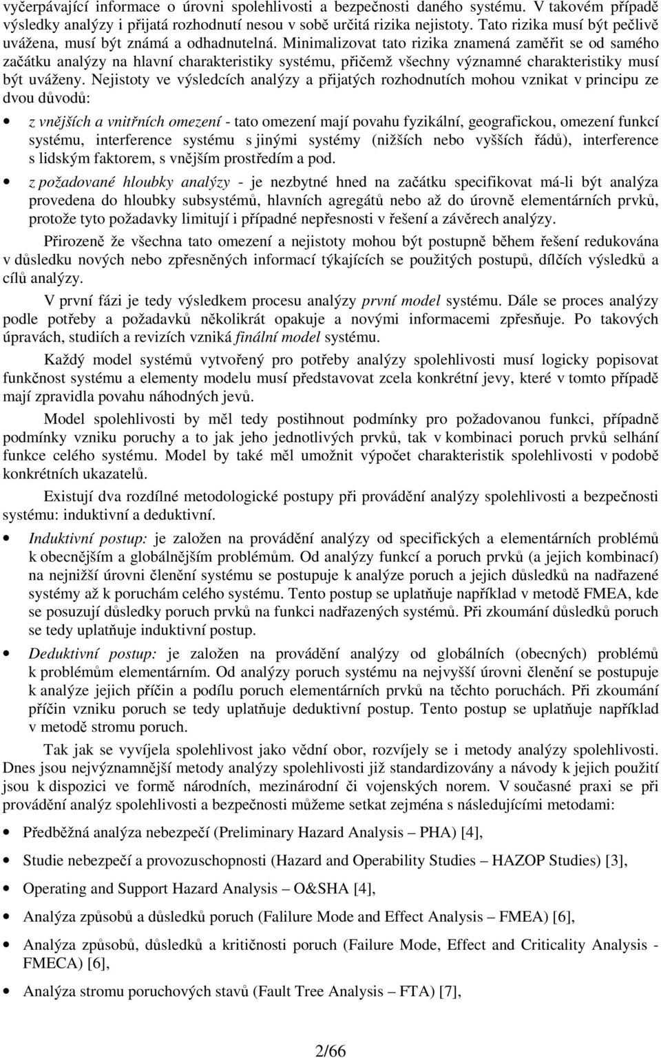 Minimalizovat tato rizika znamená zaměřit se od samého začátku analýzy na hlavní charakteristiky systému, přičemž všechny významné charakteristiky musí být uváženy.