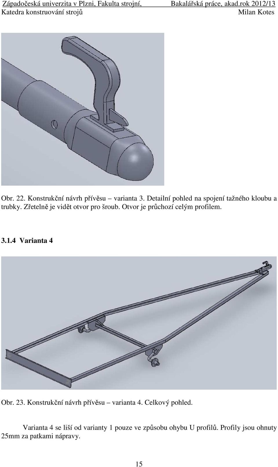 Otvor je průchozí celým profilem. 3.1.4 Varianta 4 Obr. 23.