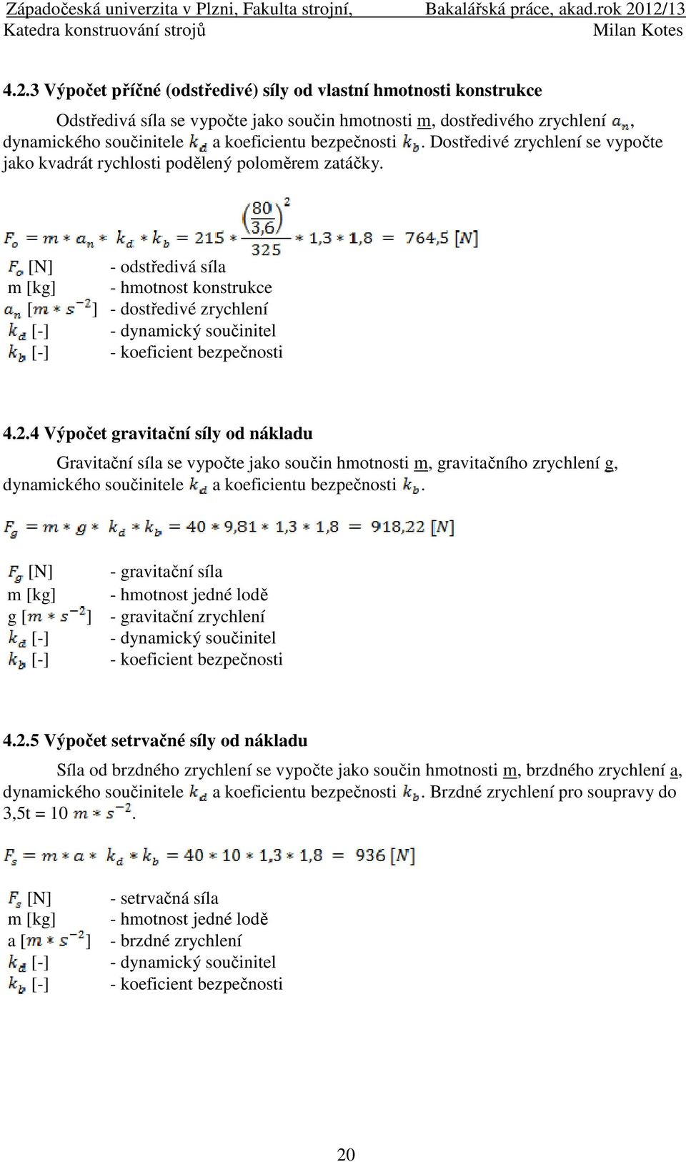 [N] - odstředivá síla m [kg] - hmotnost konstrukce [ ] - dostředivé zrychlení [-] - dynamický součinitel [-] - koeficient bezpečnosti 4.2.