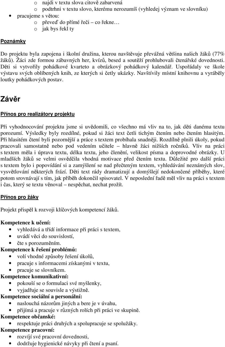 Děti si vytvořily pohádkové kvarteto a obrázkový pohádkový kalendář. Uspořádaly ve škole výstavu svých oblíbených knih, ze kterých si četly ukázky.