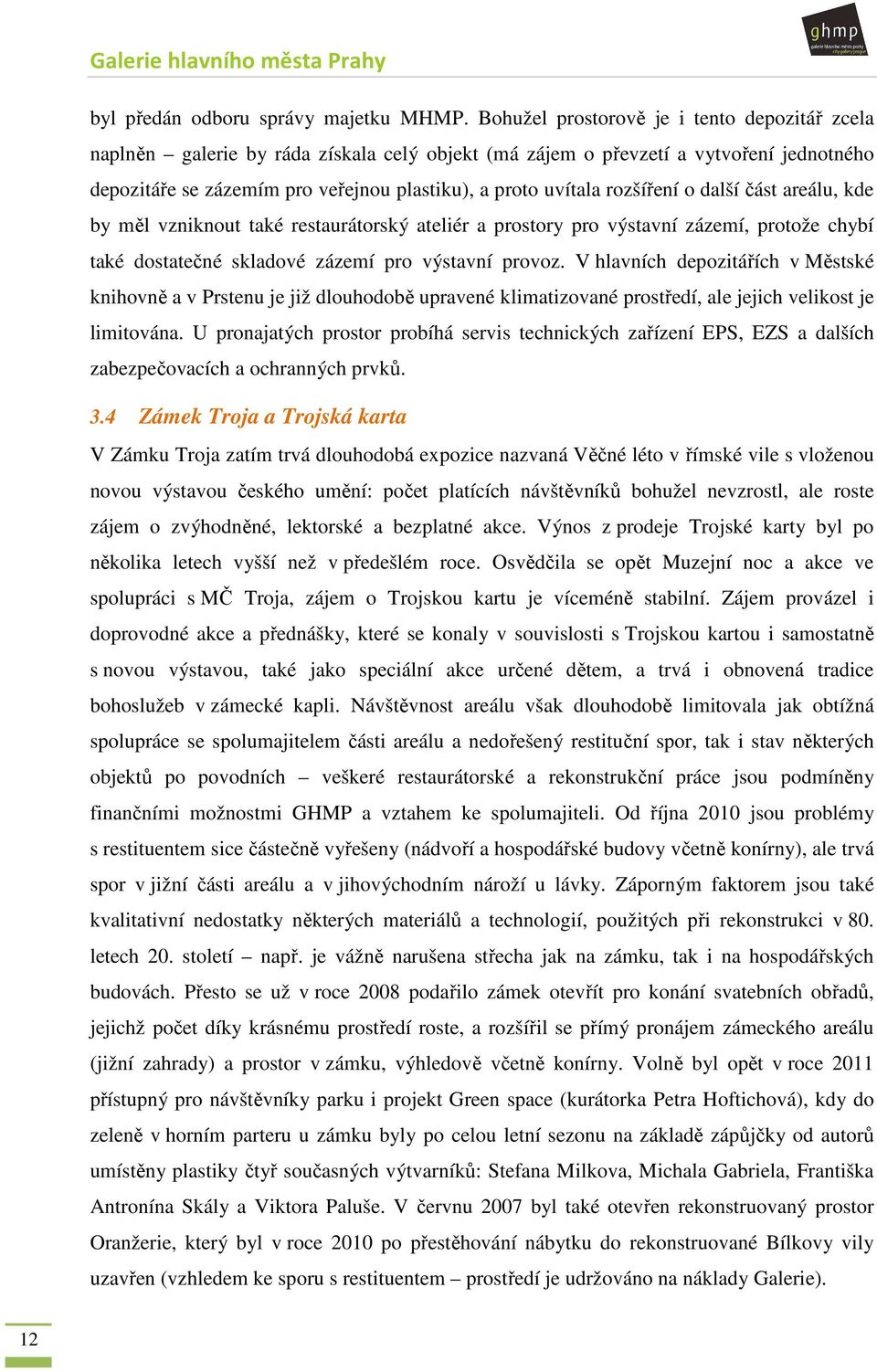 rozšíření o další část areálu, kde by měl vzniknout také restaurátorský ateliér a prostory pro výstavní zázemí, protože chybí také dostatečné skladové zázemí pro výstavní provoz.