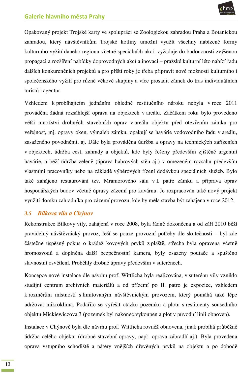 příští roky je třeba připravit nové možnosti kulturního i společenského vyžití pro různé věkové skupiny a více prosadit zámek do tras individuálních turistů i agentur.