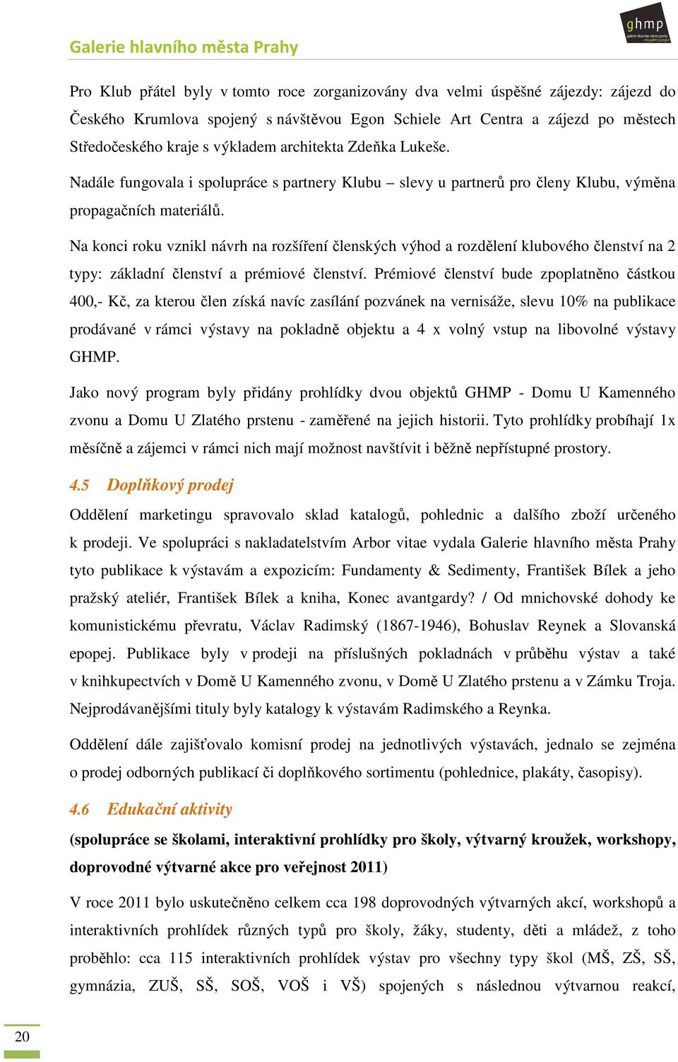 Na konci roku vznikl návrh na rozšíření členských výhod a rozdělení klubového členství na 2 typy: základní členství a prémiové členství.