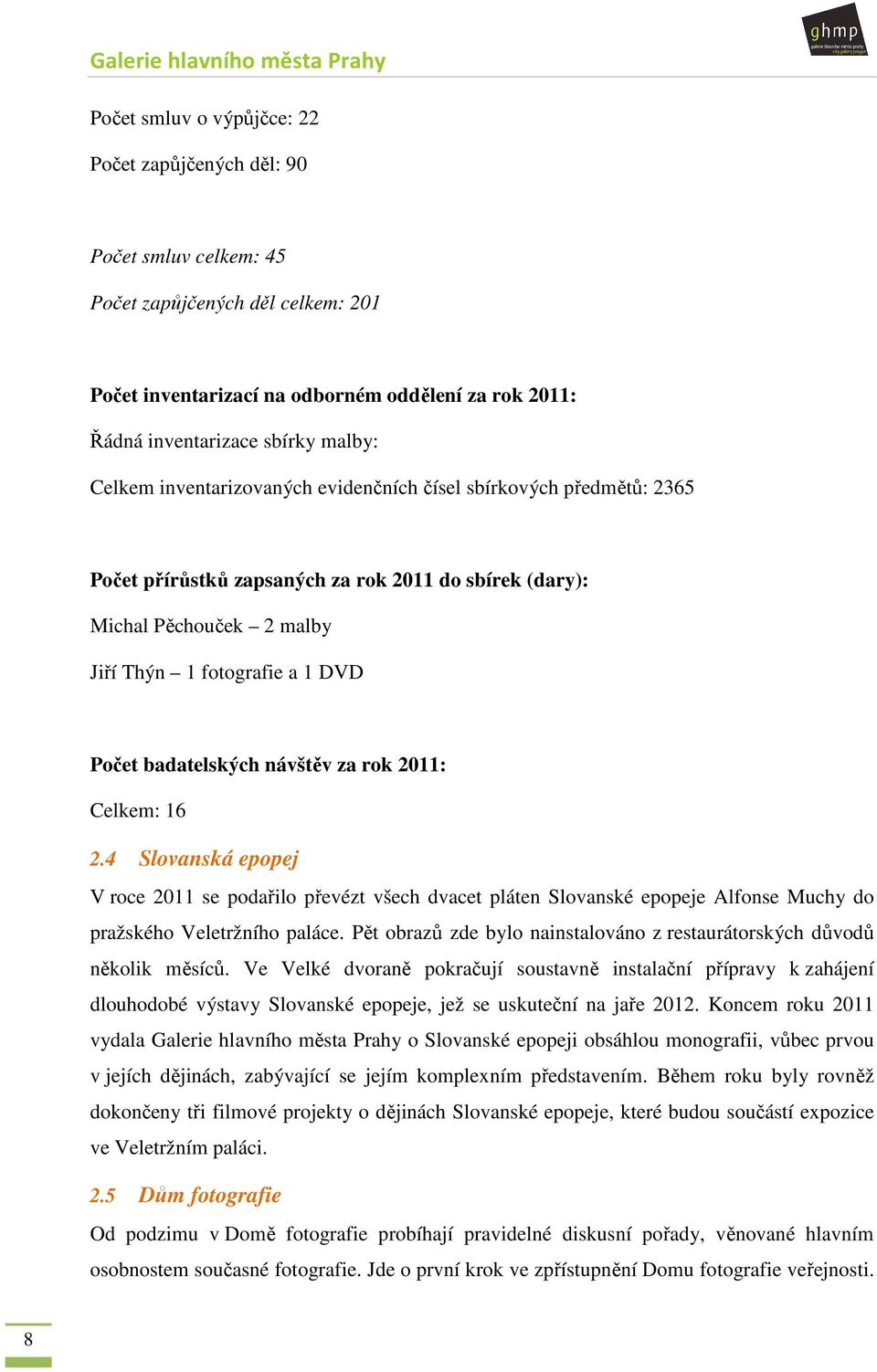 návštěv za rok 2011: Celkem: 16 2.4 Slovanská epopej V roce 2011 se podařilo převézt všech dvacet pláten Slovanské epopeje Alfonse Muchy do pražského Veletržního paláce.