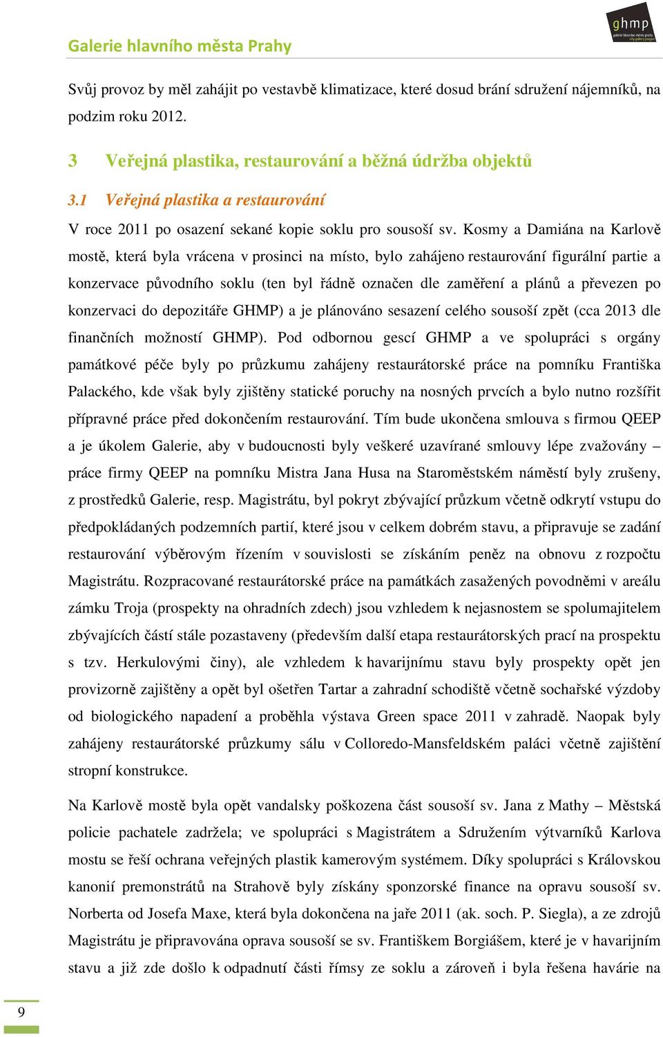 Kosmy a Damiána na Karlově mostě, která byla vrácena v prosinci na místo, bylo zahájeno restaurování figurální partie a konzervace původního soklu (ten byl řádně označen dle zaměření a plánů a