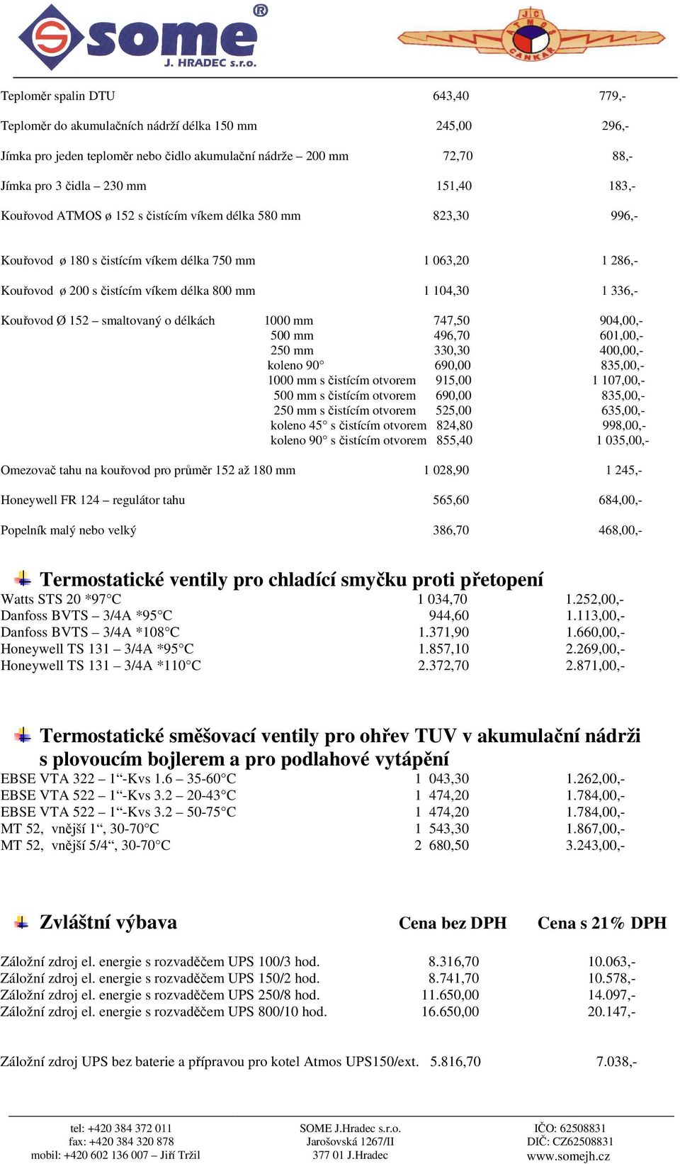 Kouřovod Ø 152 smaltovaný o délkách 1000 mm 747,50 904,00,- 500 mm 496,70 601,00,- 250 mm 330,30 400,00,- koleno 90 690,00 835,00,- 1000 mm s čistícím otvorem 915,00 1 107,00,- 500 mm s čistícím