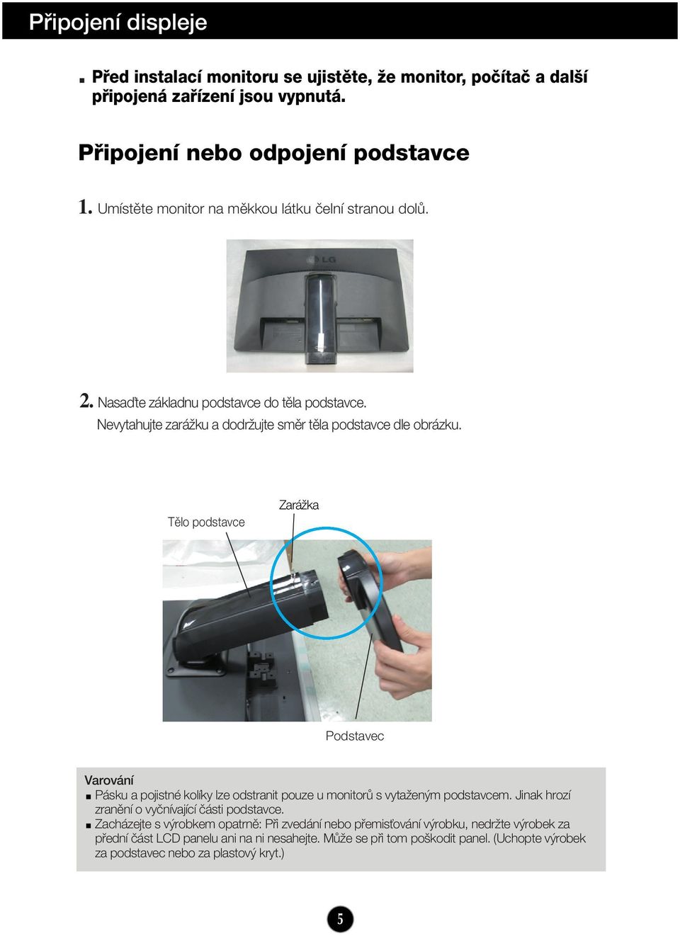 Tûlo podstavce ZaráÏka Podstavec Varování Pásku a pojistné kolíky lze odstranit pouze u monitorû s vytaïen m podstavcem. Jinak hrozí zranûní o vyãnívající ãásti podstavce.