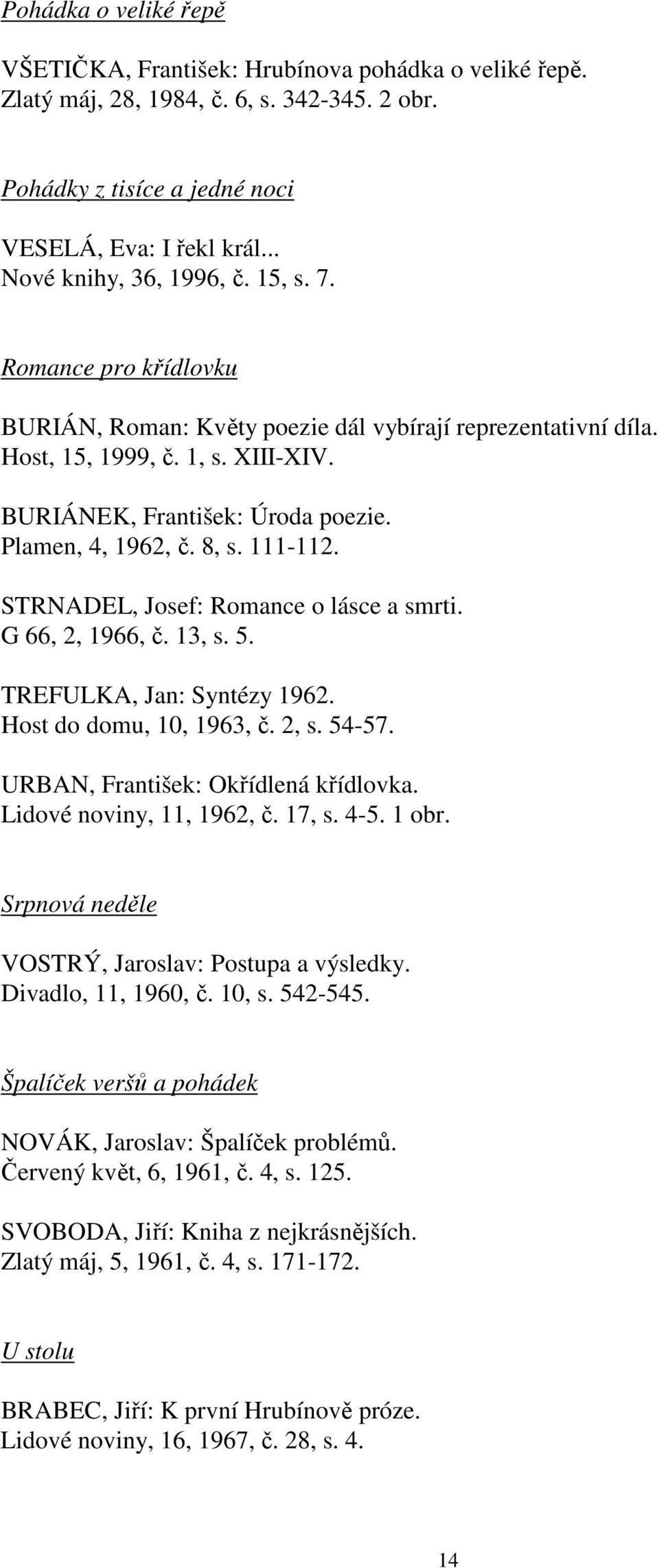 Plamen, 4, 1962, č. 8, s. 111-112. STRNADEL, Josef: Romance o lásce a smrti. G 66, 2, 1966, č. 13, s. 5. TREFULKA, Jan: Syntézy 1962. Host do domu, 10, 1963, č. 2, s. 54-57.