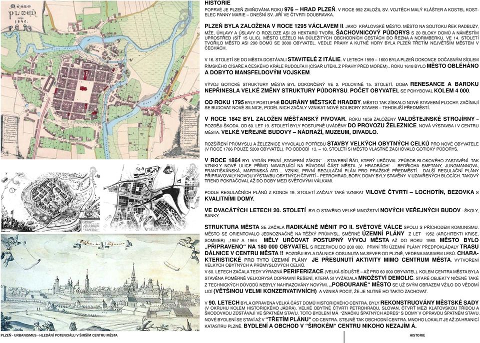 MĚSTO NA SOUTOKU ŘEK RADBUZY, MŽE, ÚHLAVY A ÚSLAVY O ROZLOZE ASI 20 HEKTARŮ TVOŘIL ŠACHOVNICOVÝ PŮDORYS S 20 BLOKY DOMŮ A NÁMĚSTÍM UPROSTŘED (SÍŤ 15 ULIC).