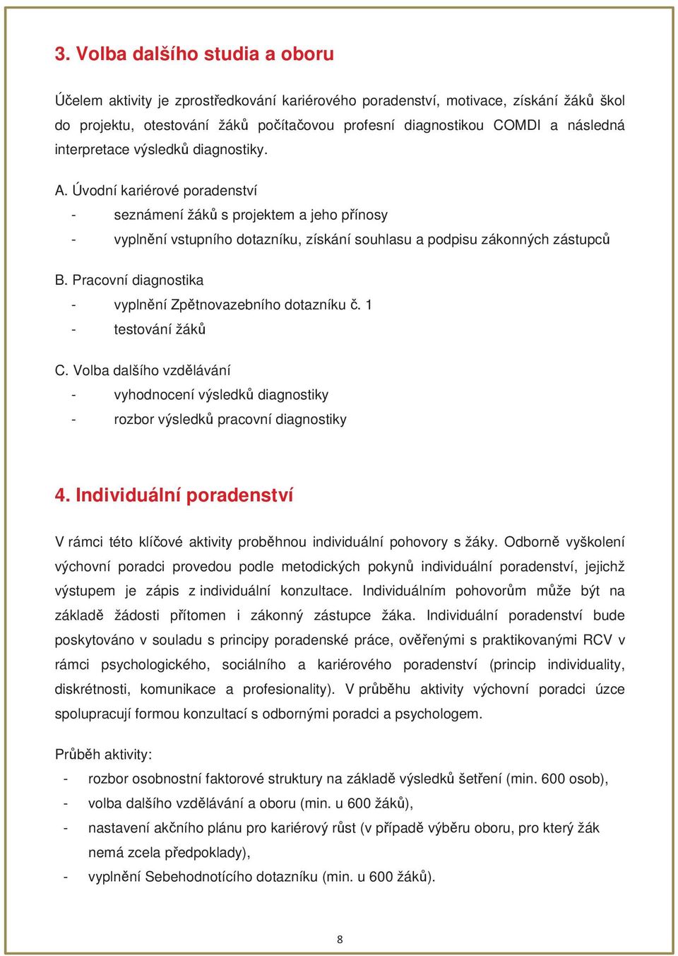 Pracovní diagnostika - vyplnní Zptnovazebního dotazníku. 1 - testování žák C. Volba dalšího vzdlávání - vyhodnocení výsledk diagnostiky - rozbor výsledk pracovní diagnostiky 4.