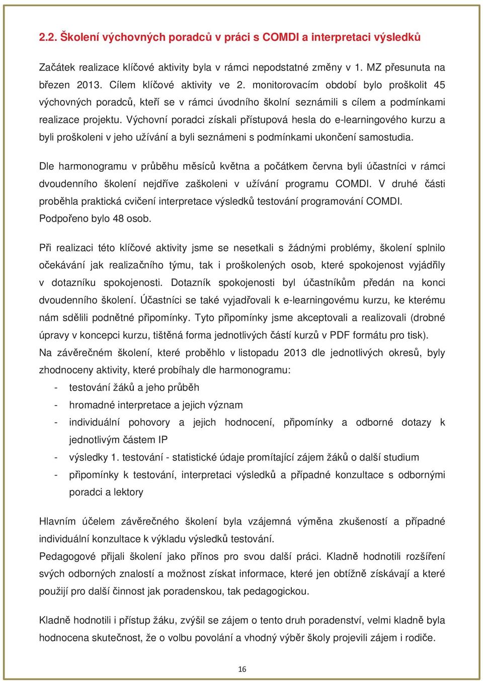 Výchovní poradci získali pístupová hesla do e-learningového kurzu a byli proškoleni v jeho užívání a byli seznámeni s podmínkami ukonení samostudia.