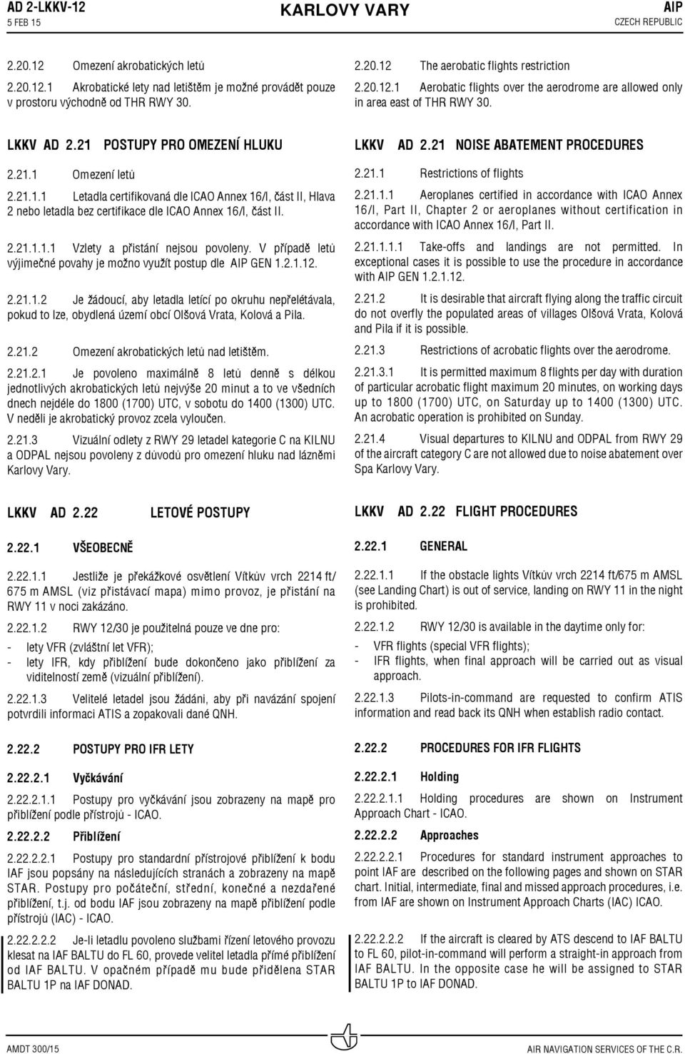 .. Letadla certifikovaná dle ICAO Annex 6/I, část II, Hlava nebo letadla bez certifikace dle ICAO Annex 6/I, část II.... Vzlety a přistání nejsou povoleny.