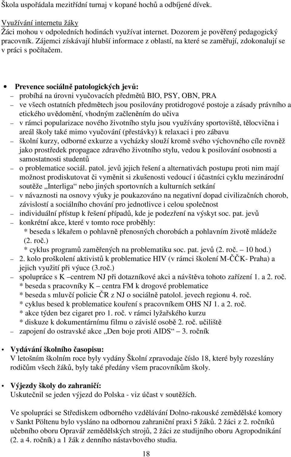 Prevence sociálně patologických jevů: probíhá na úrovni vyučovacích předmětů BIO, PSY, OBN, PRA ve všech ostatních předmětech jsou posilovány protidrogové postoje a zásady právního a etického