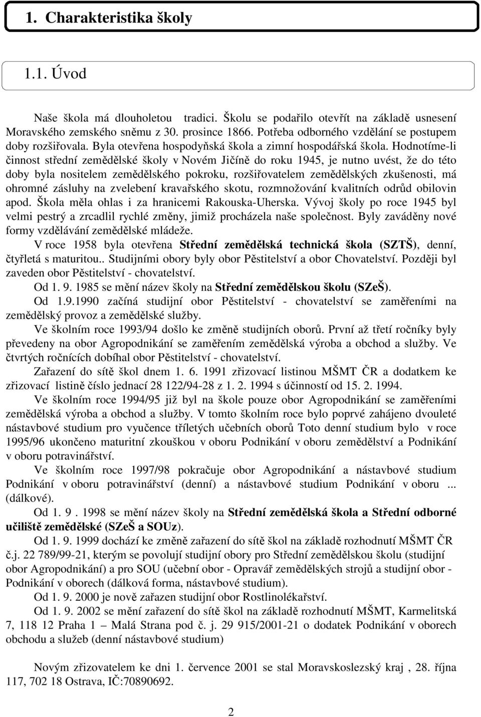 Hodnotíme-li činnost střední zemědělské školy v Novém Jičíně do roku 1945, je nutno uvést, že do této doby byla nositelem zemědělského pokroku, rozšiřovatelem zemědělských zkušenosti, má ohromné