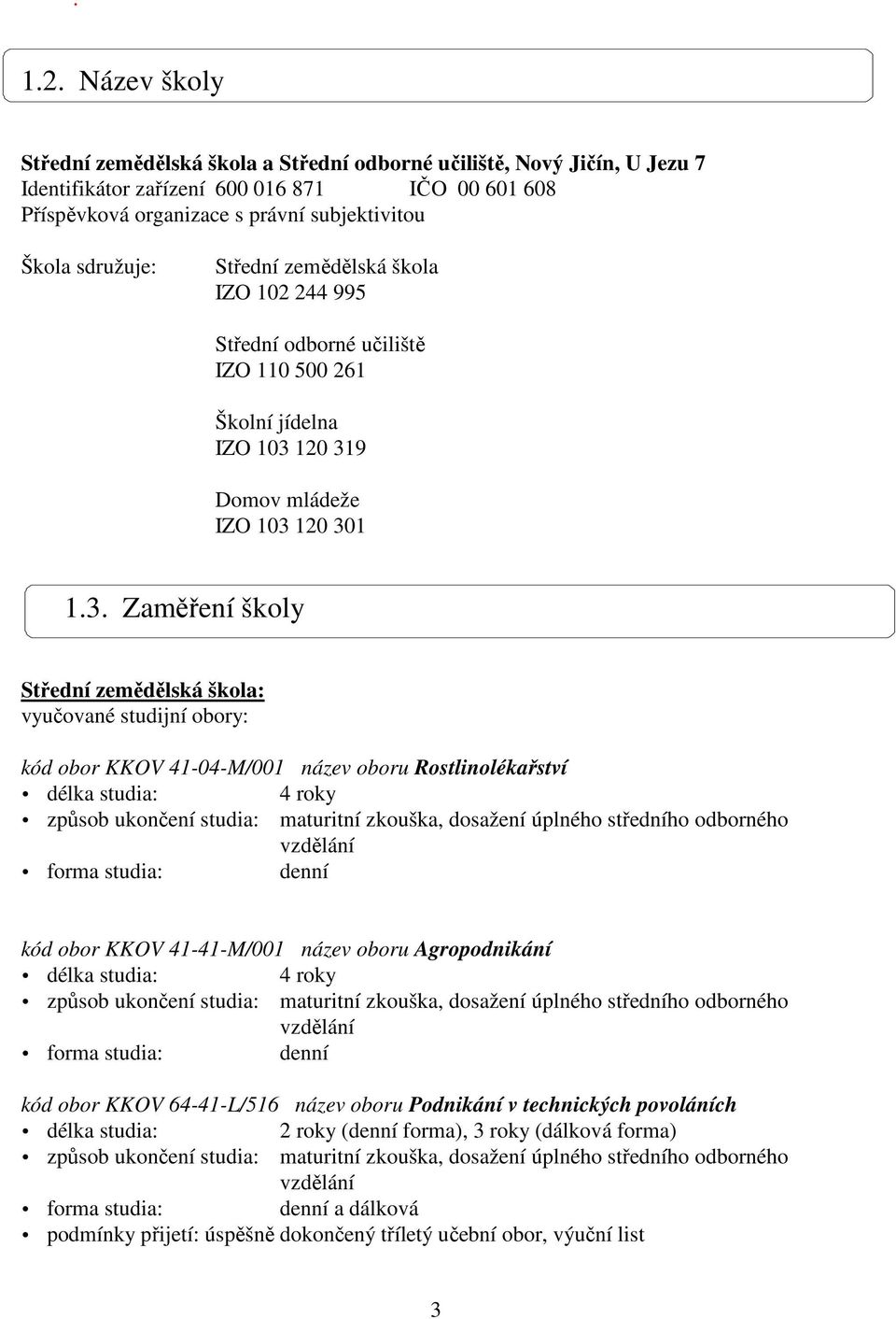 Střední zemědělská škola IZO 102 244 995 Střední odborné učiliště IZO 110 500 261 Školní jídelna IZO 103 