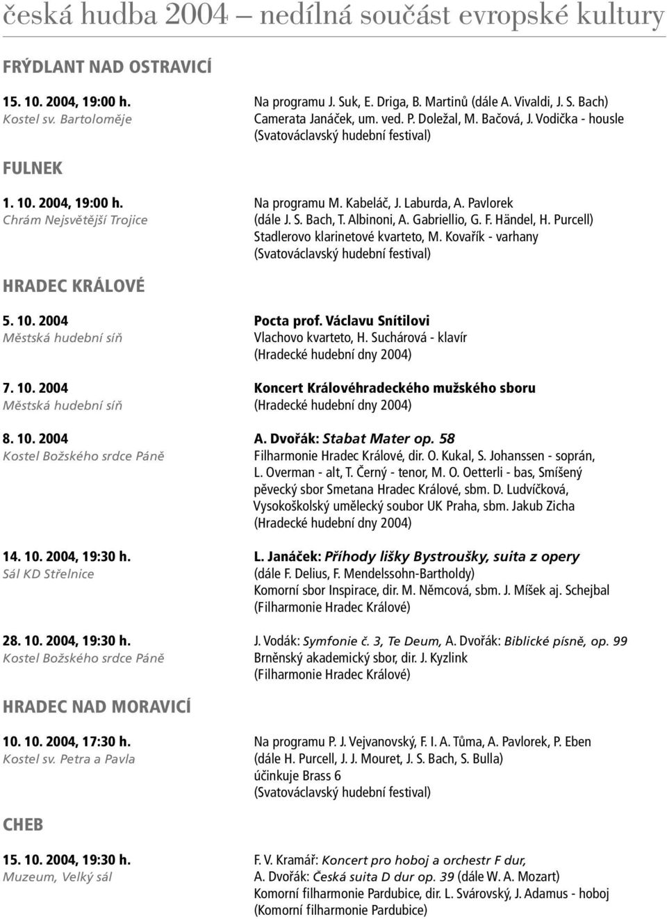 Purcell) Stadlerovo klarinetové kvarteto, M. Kovařík - varhany HRADEC KRÁLOVÉ 5. 10. 2004 Pocta prof. Václavu Snítilovi Městská hudební síň Vlachovo kvarteto, H.