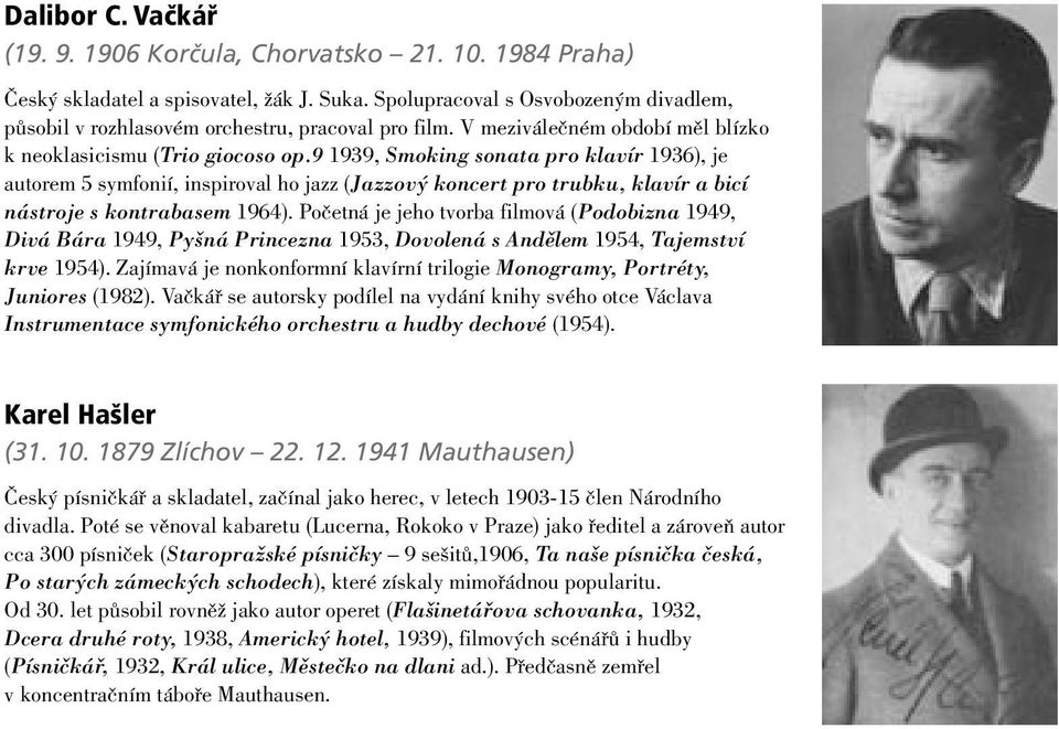 9 1939, Smoking sonata pro klavír 1936), je autorem 5 symfonií, inspiroval ho jazz (Jazzový koncert pro trubku, klavír a bicí nástroje s kontrabasem 1964).