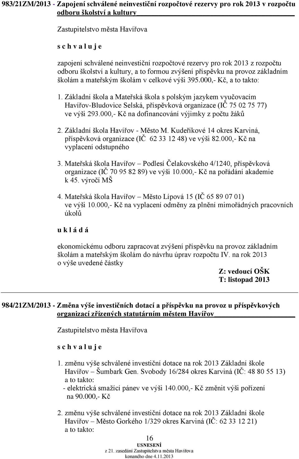 Základní škola a Mateřská škola s polským jazykem vyučovacím Havířov-Bludovice Selská, příspěvková organizace (IČ 75 02 75 77) ve výši 293.000,- Kč na dofinancování výjimky z počtu žáků 2.