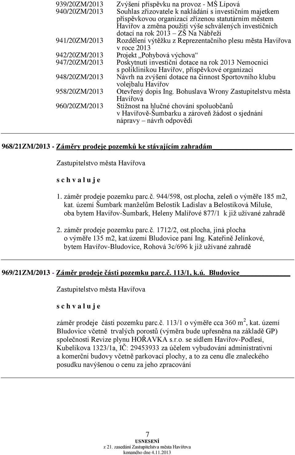 Havířova v roce 2013 Projekt Pohybová výchova Poskytnutí investiční dotace na rok 2013 Nemocnici s poliklinikou Havířov, příspěvkové organizaci Návrh na zvýšení dotace na činnost Sportovního klubu