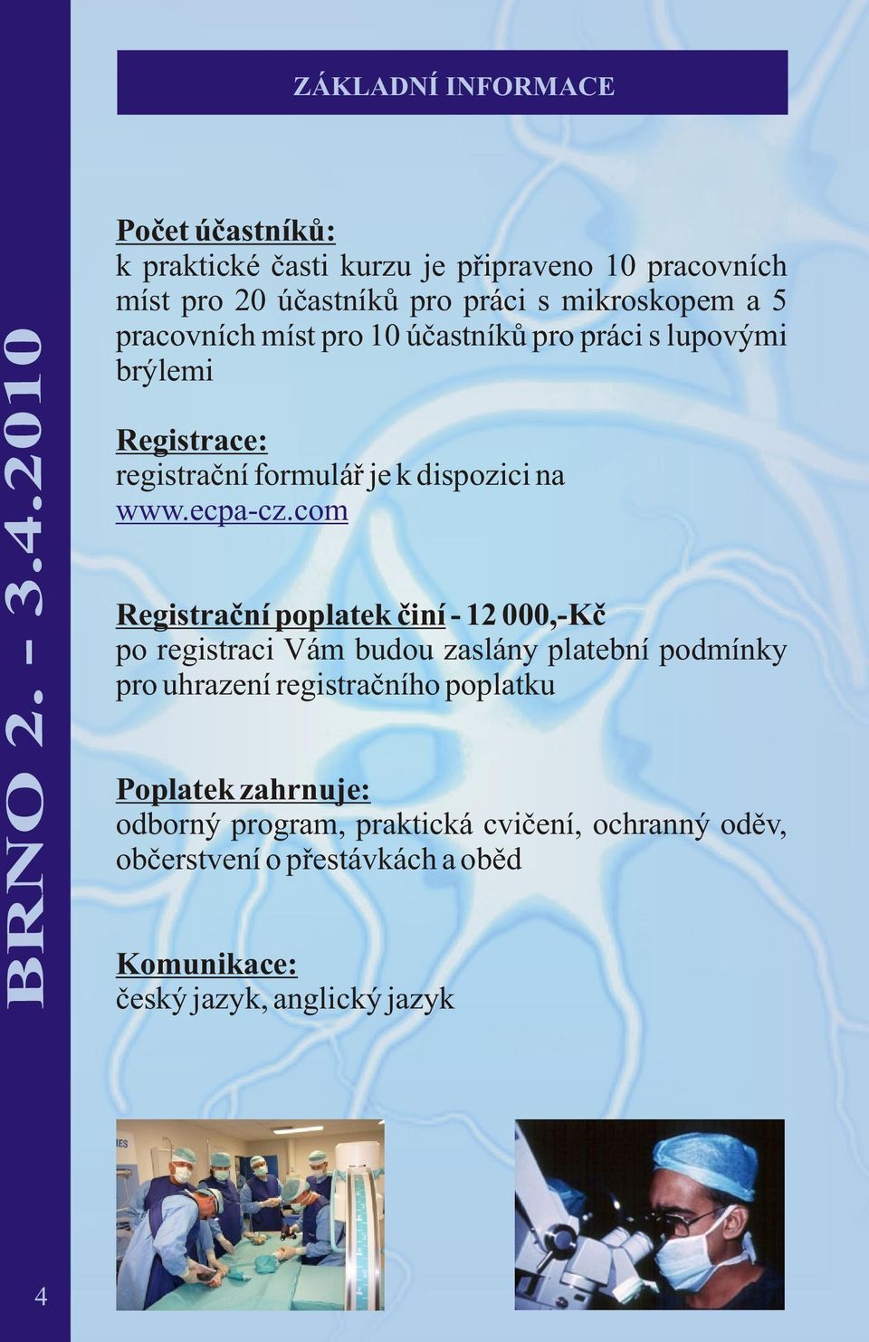 20 0 RN - 1 Poèet úèastníkù: k praktické èasti kurzu je pøipraveno 10 pracovních míst pro 20 úèastníkù pro práci s mikroskopem a 5