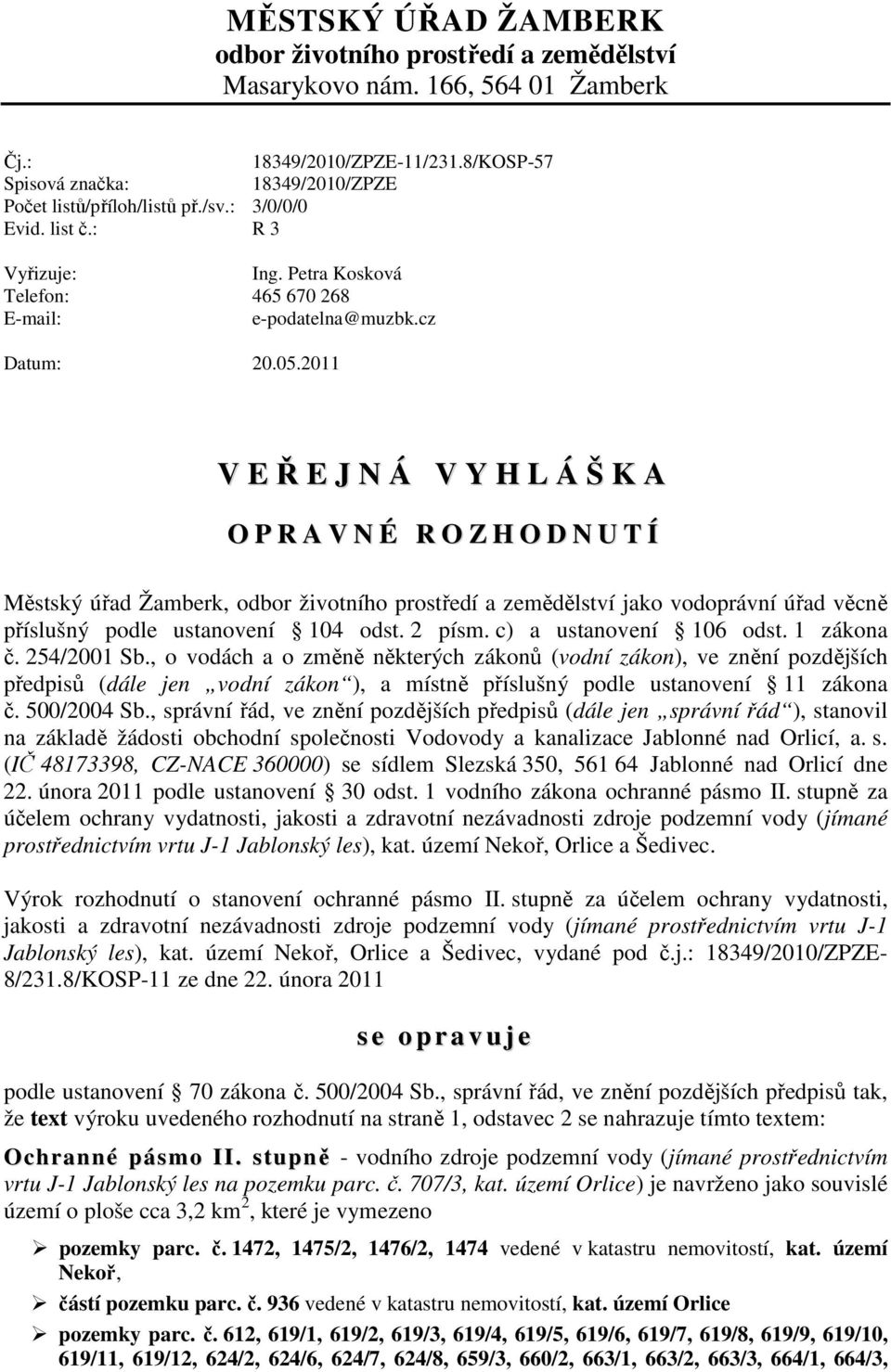 2011 V EŘEJNÁ V Y H L Á Š K A O P R A V N É R O Z H O D N U T Í Městský úřad Žamberk, odbor životního prostředí a zemědělství jako vodoprávní úřad věcně příslušný podle ustanovení 104 odst. 2 písm.