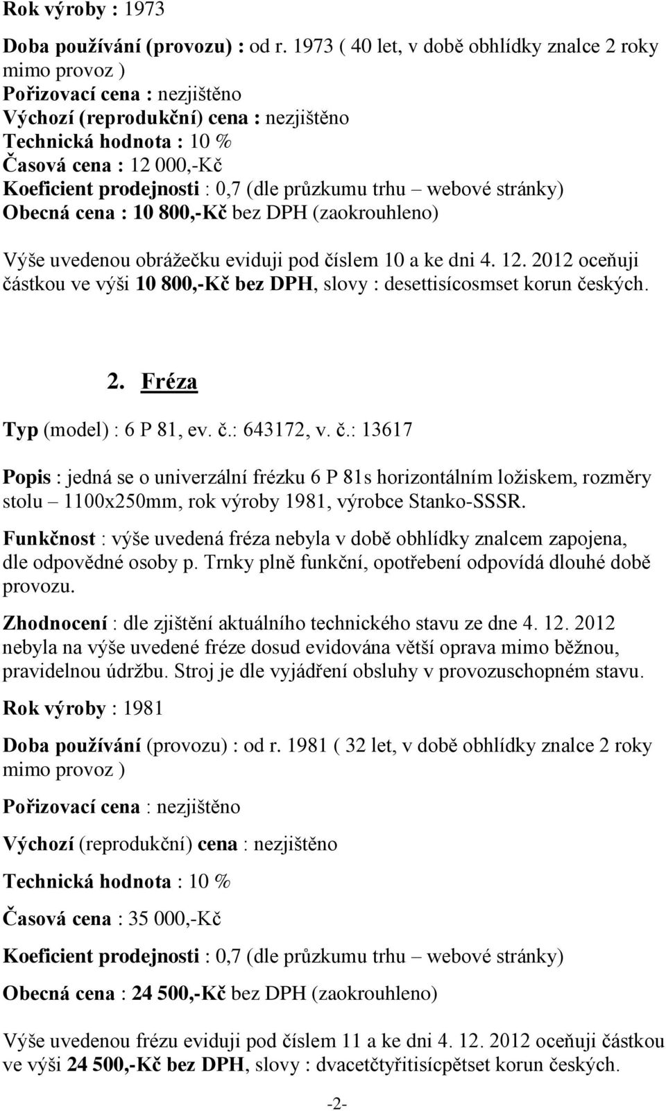 Výše uvedenou obrážečku eviduji pod číslem 10 a ke dni 4. 12. 2012 oceňuji částkou ve výši 10 800,-Kč bez DPH, slovy : desettisícosmset korun českých. 2. Fréza Typ (model) : 6 P 81, ev. č.: 643172, v.