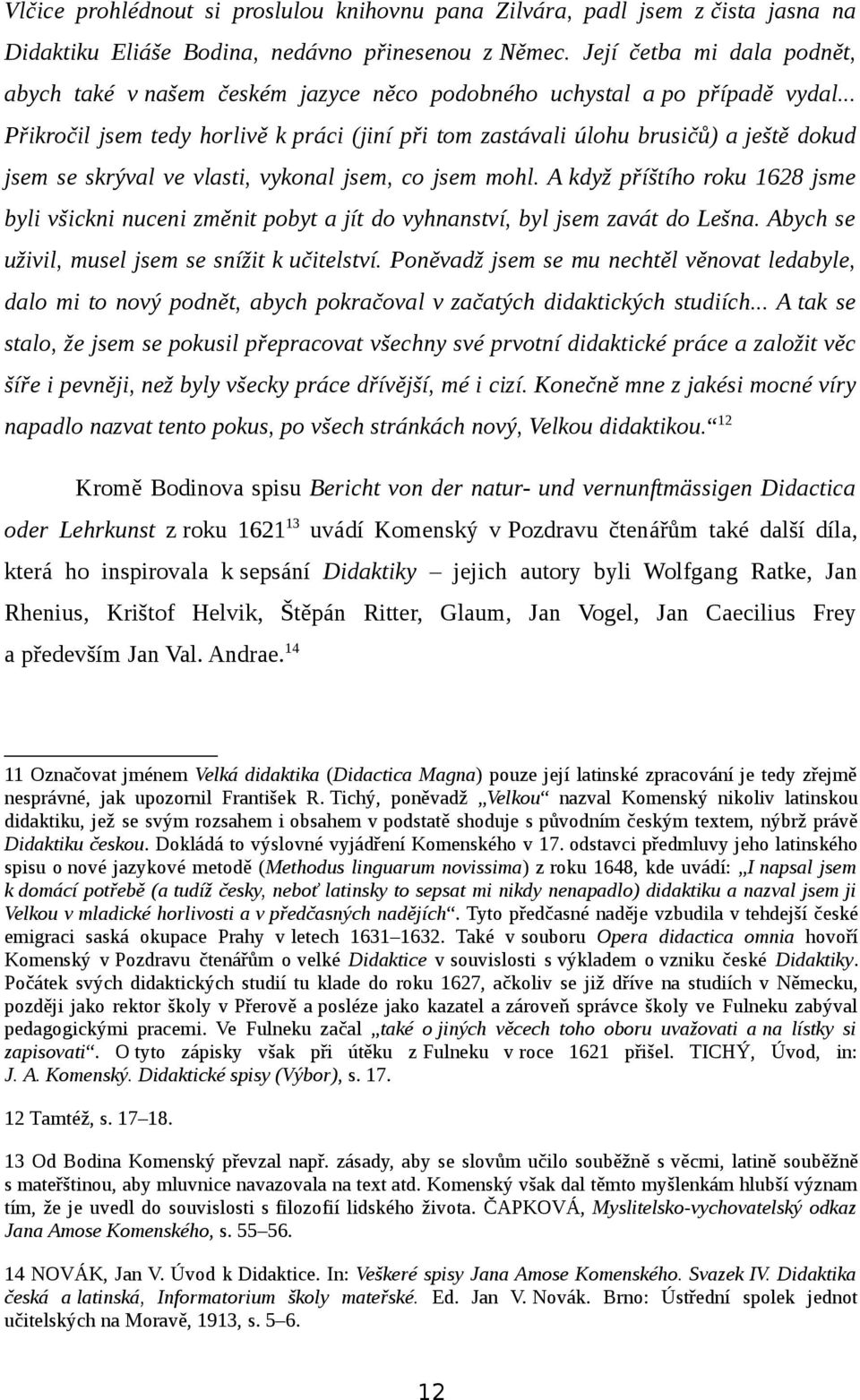 .. Přikročil jsem tedy horlivě k práci (jiní při tom zastávali úlohu brusičů) a ještě dokud jsem se skrýval ve vlasti, vykonal jsem, co jsem mohl.