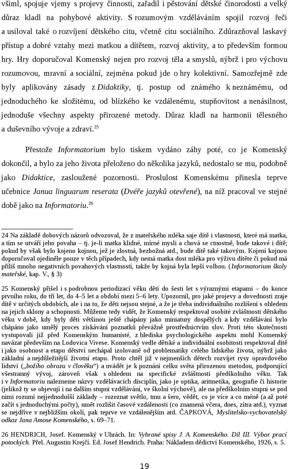 Zdůrazňoval laskavý přístup a dobré vztahy mezi matkou a dítětem, rozvoj aktivity, a to především formou hry.