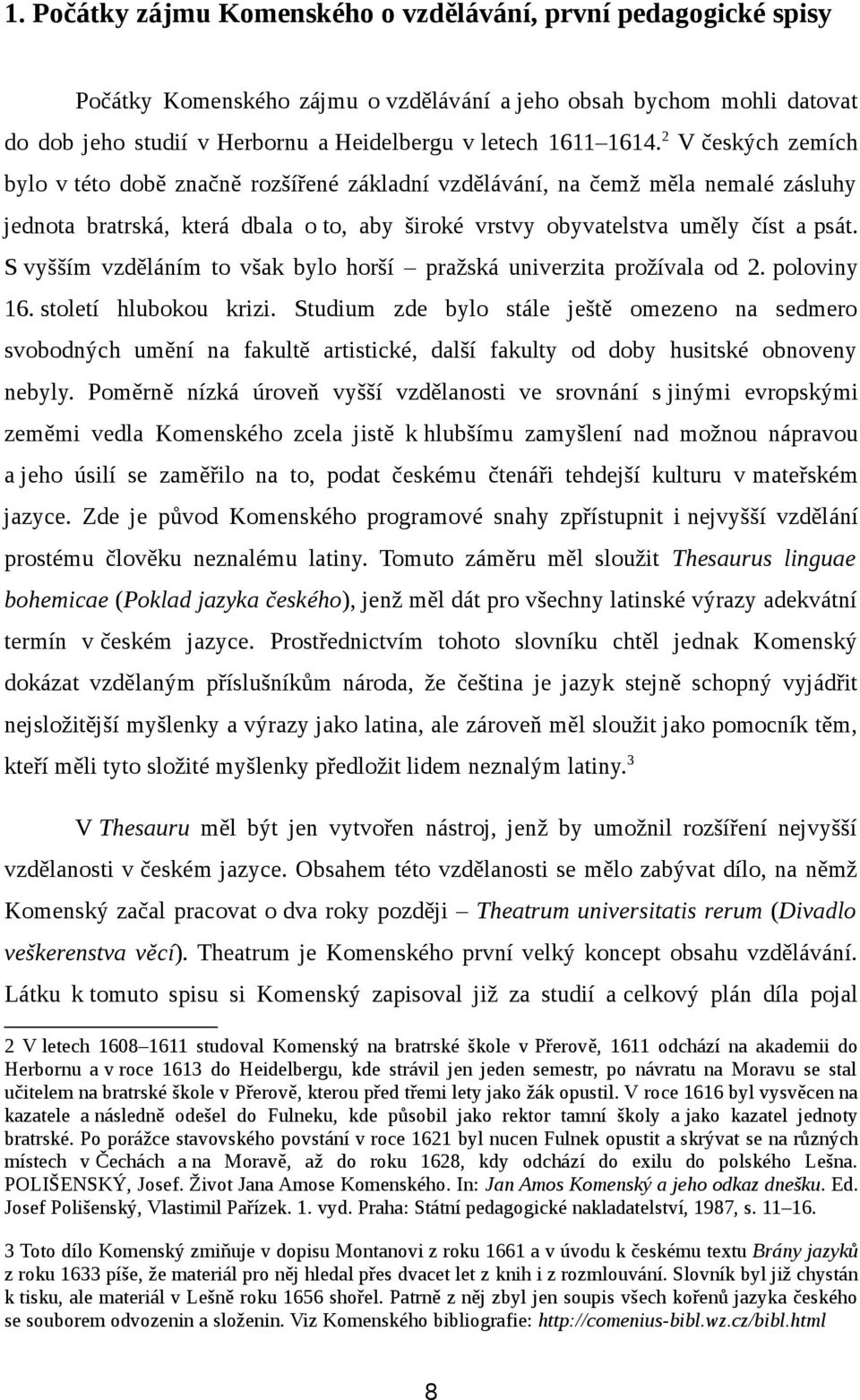 S vyšším vzděláním to však bylo horší pražská univerzita prožívala od 2. poloviny 16. století hlubokou krizi.