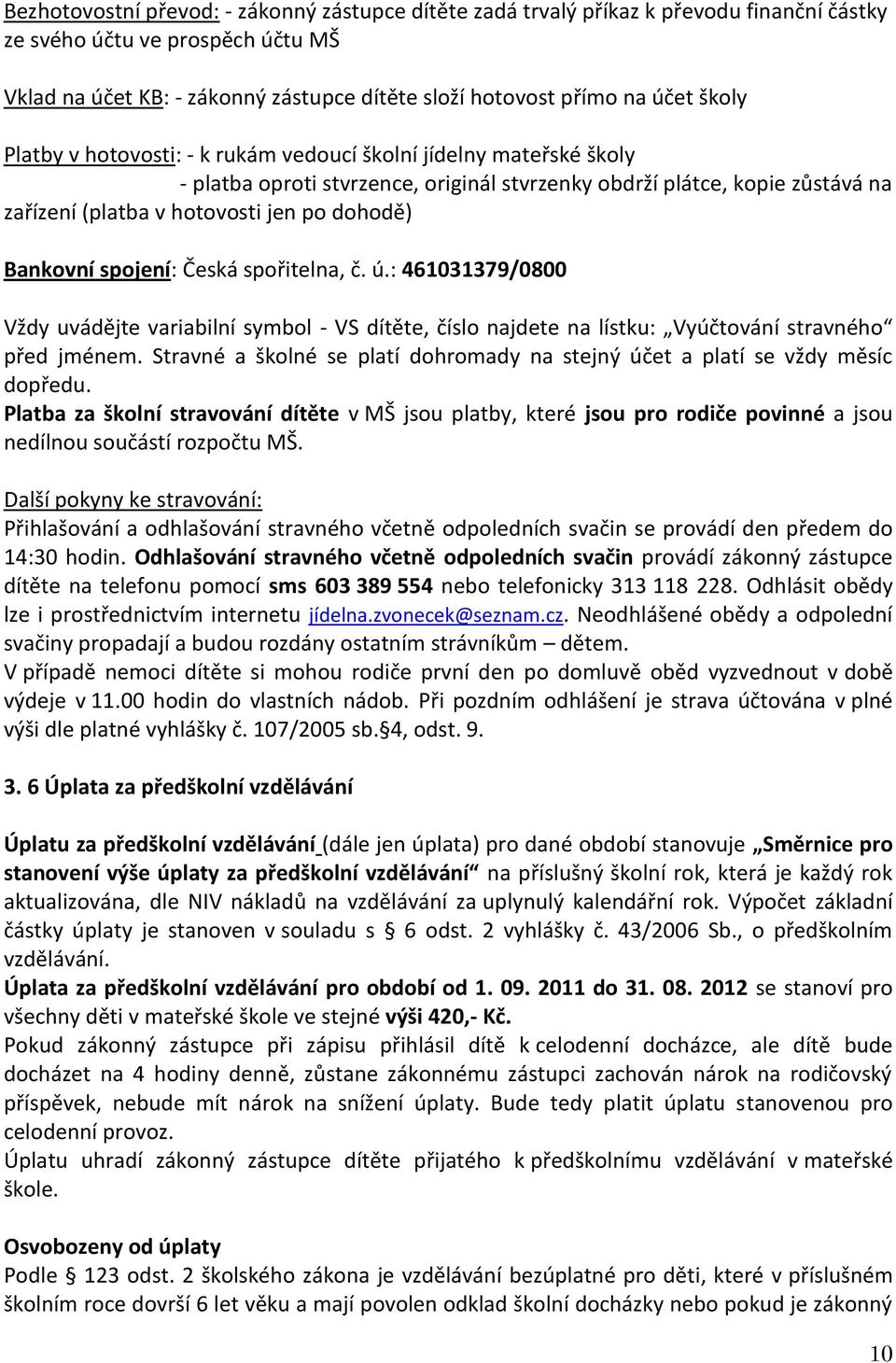 Bankovní spojení: Česká spořitelna, č. ú.: 461031379/0800 Vždy uvádějte variabilní symbol - VS dítěte, číslo najdete na lístku: Vyúčtování stravného před jménem.