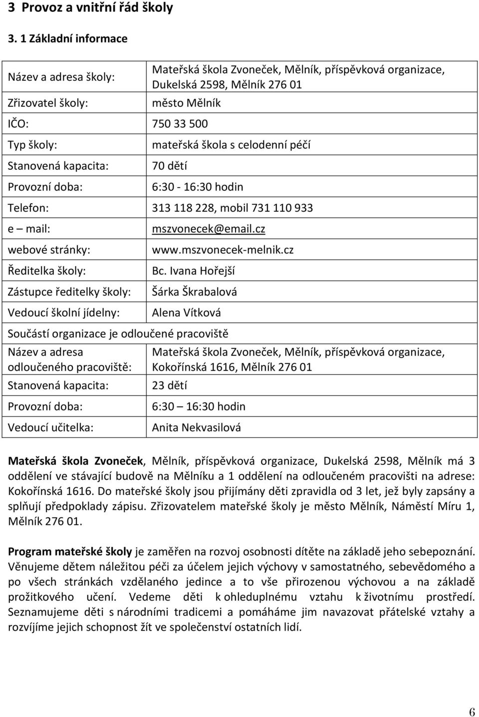 kapacita: Provozní doba: mateřská škola s celodenní péčí 70 dětí 6:30-16:30 hodin Telefon: 313 118 228, mobil 731 110 933 e mail: webové stránky: Ředitelka školy: Zástupce ředitelky školy: Vedoucí