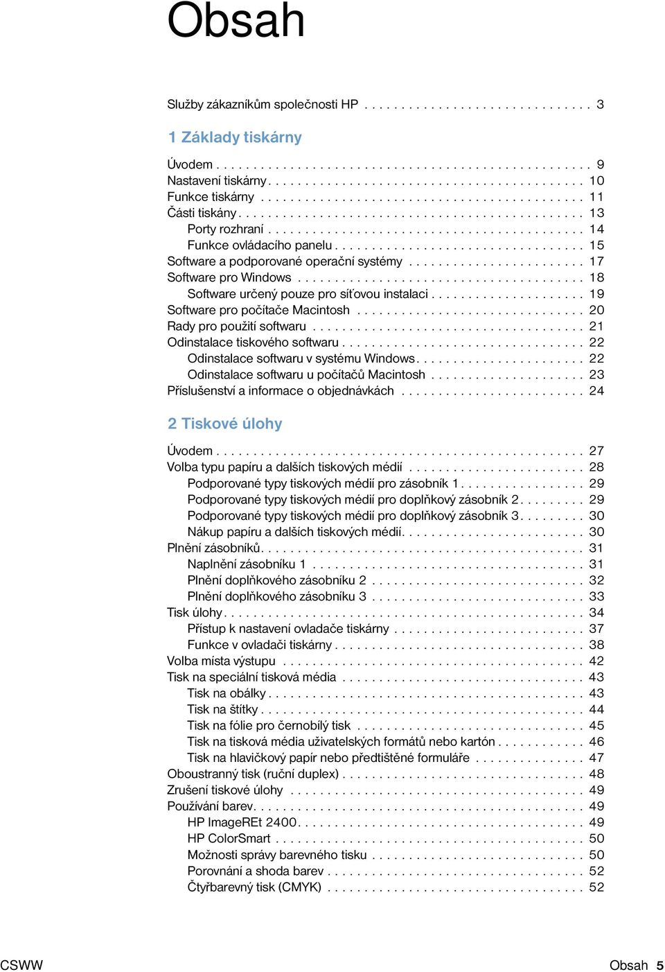 ................................. 15 Software a podporované operační systémy........................ 17 Software pro Windows....................................... 18 Software určený pouze pro sít ovou instalaci.