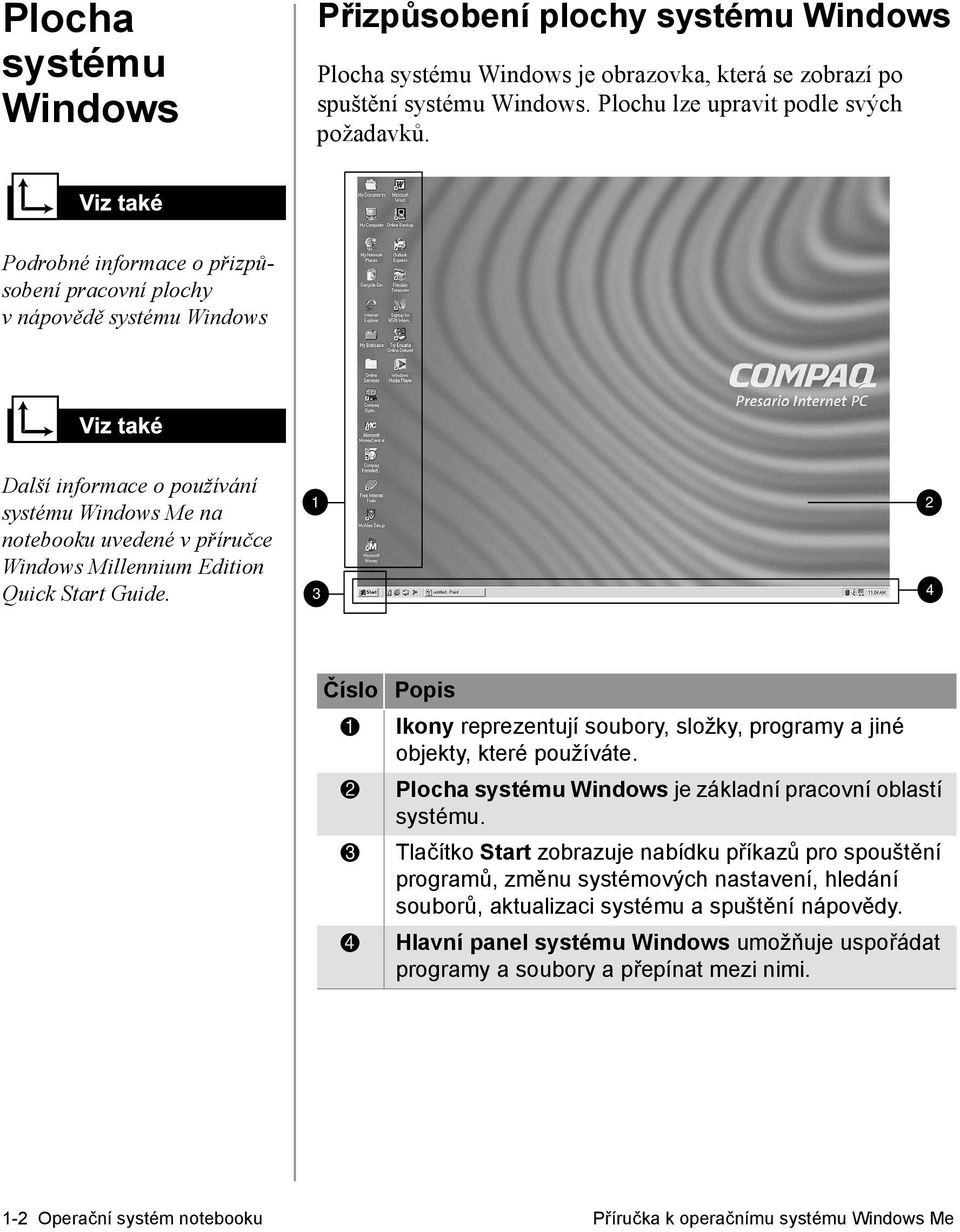 Guide. 1 3 2 4 Číslo Popis 1 Ikony reprezentují soubory, složky, programy a jiné objekty, které používáte. 2 Plocha systému Windows je základní pracovní oblastí systému.