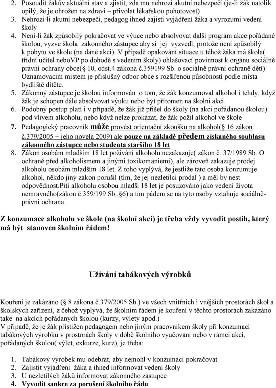 Není-li žák způsobilý pokračovat ve výuce nebo absolvovat další program akce pořádané školou, vyzve škola zákonného zástupce aby si jej vyzvedl, protože není způsobilý k pobytu ve škole (na dané