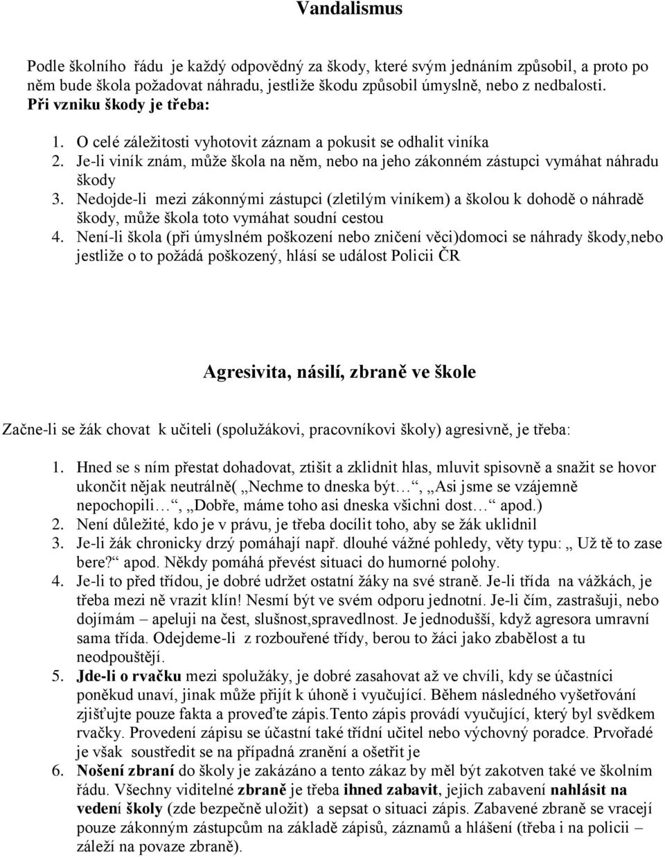 Nedojde-li mezi zákonnými zástupci (zletilým viníkem) a školou k dohodě o náhradě škody, může škola toto vymáhat soudní cestou 4.