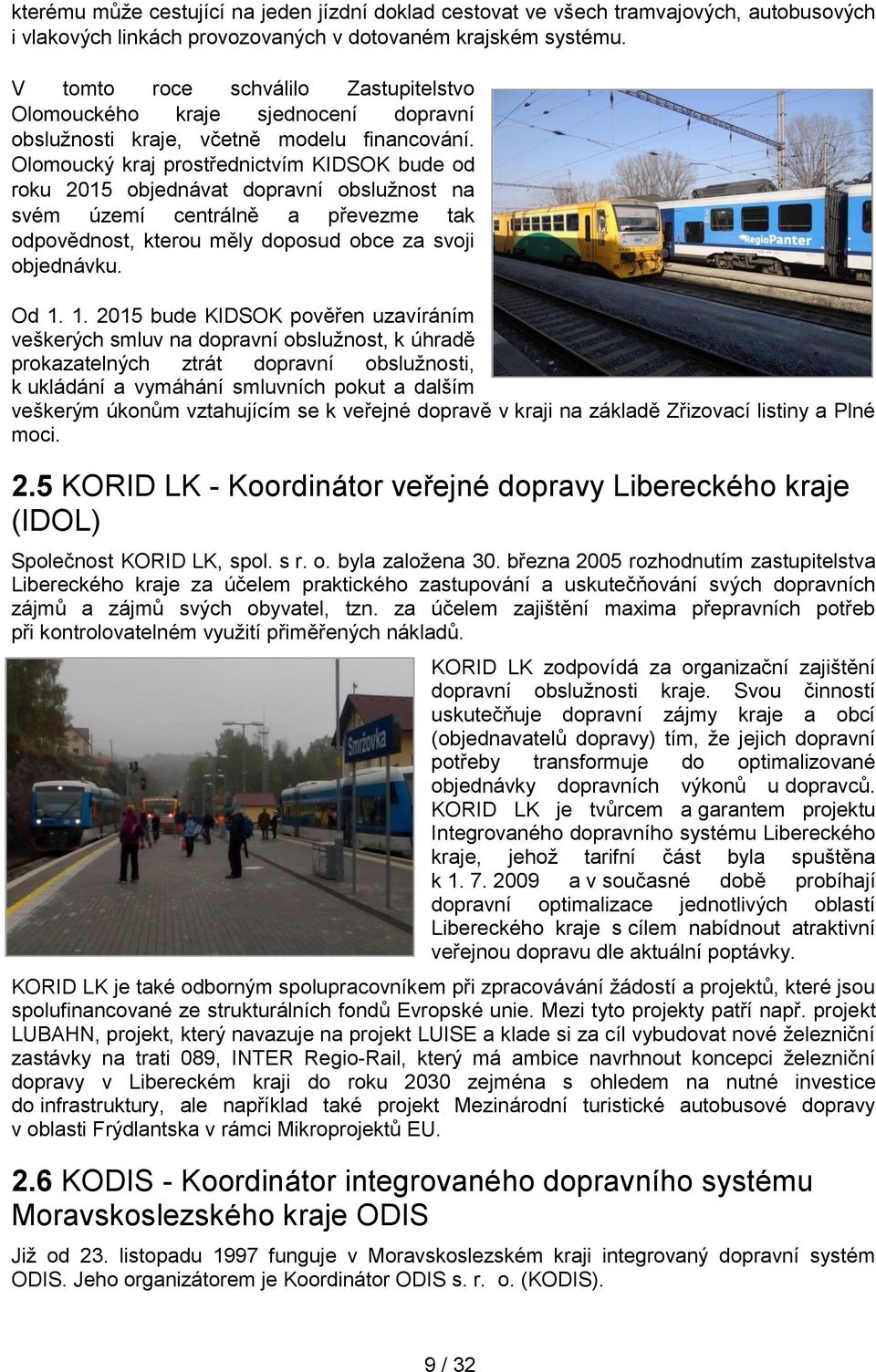 Olomoucký kraj prostřednictvím KIDSOK bude od roku 2015 objednávat dopravní obslužnost na svém území centrálně a převezme tak odpovědnost, kterou měly doposud obce za svoji objednávku. Od 1.