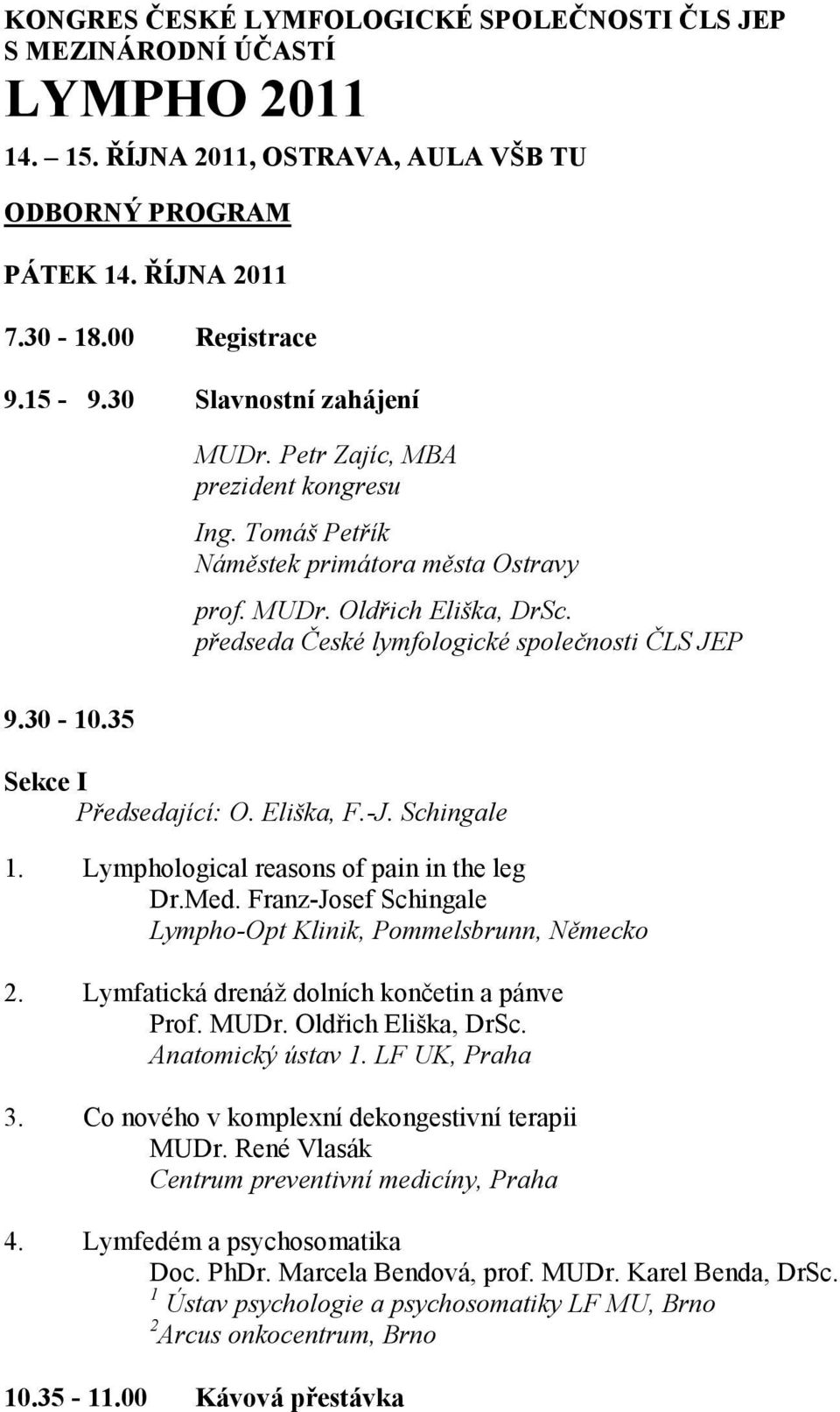 30-10.35 Sekce I Předsedající: O. Eliška, F.-J. Schingale 1. Lymphological reasons of pain in the leg Dr.Med. Franz-Josef Schingale Lympho-Opt Klinik, Pommelsbrunn, ěmecko 2.