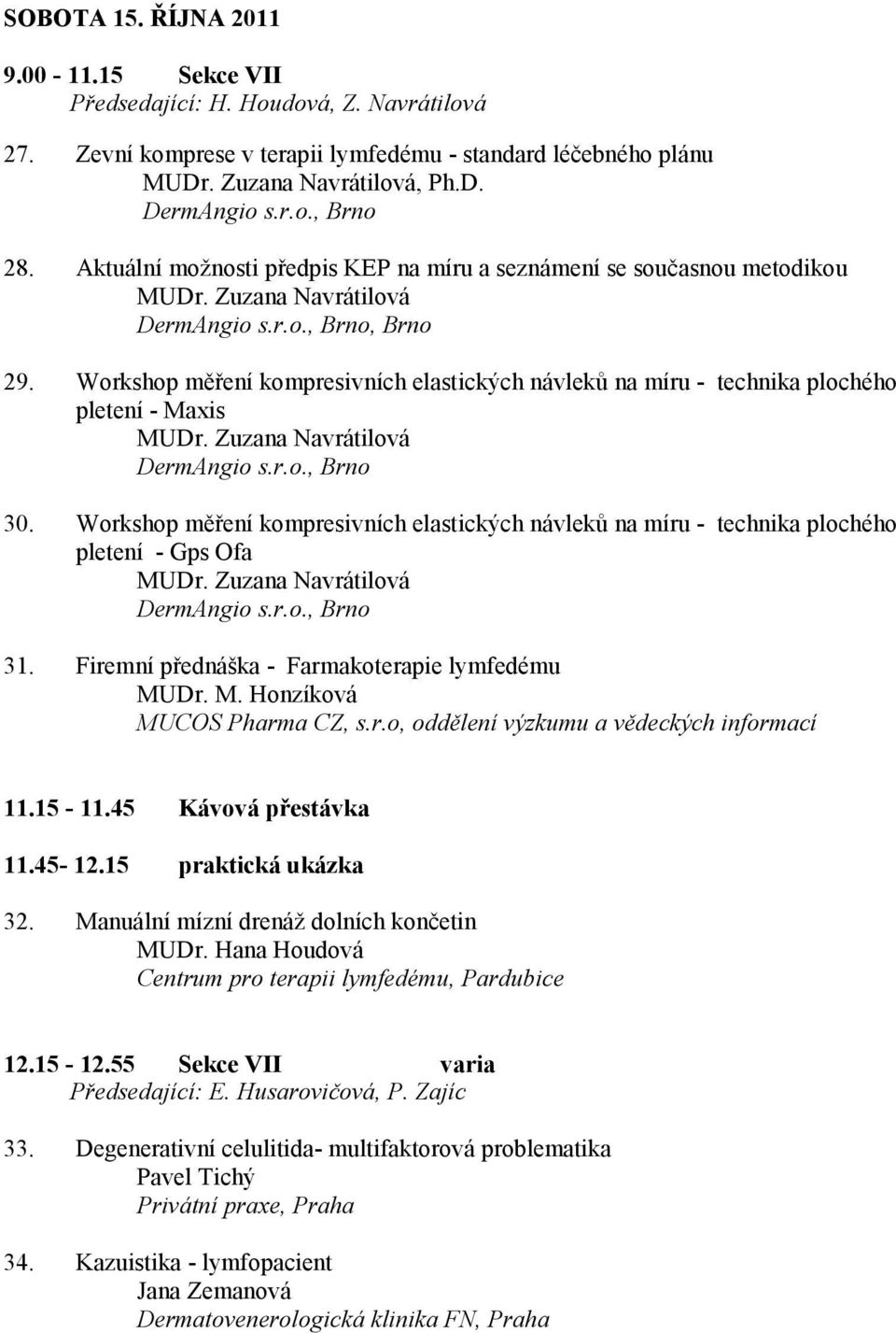 Workshop měření kompresivních elastických návleků na míru - technika plochého pletení - Maxis MUDr. Zuzana Navrátilová DermAngio s.r.o., Brno 30.